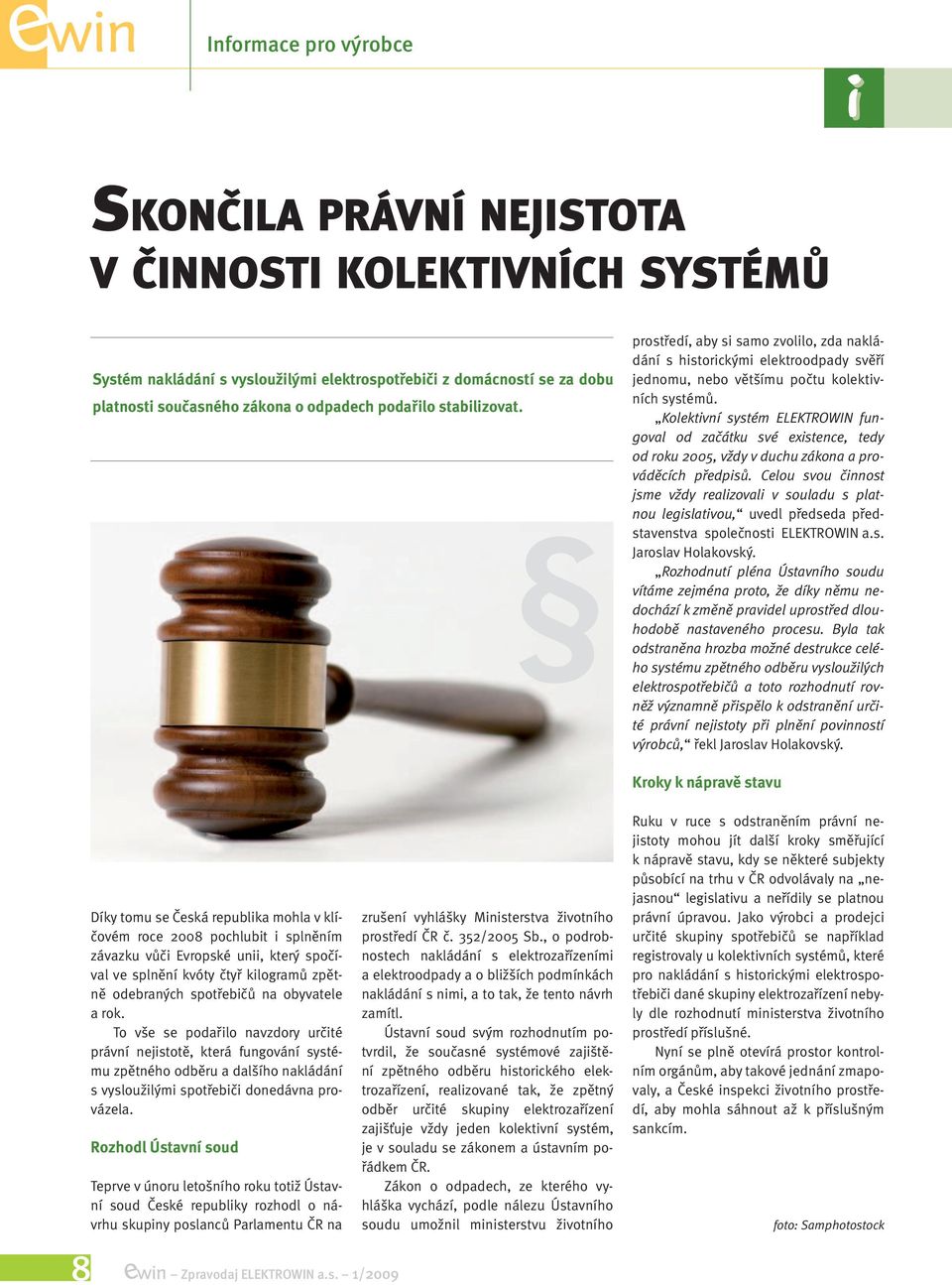 Kolektivní systém ELEKTROWIN fungoval od začátku své existence, tedy od roku 2005, vždy v duchu zákona a prováděcích předpisů.