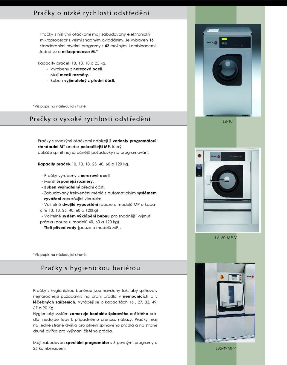 Pračky o vysoké rychlosti odstředění LB-10 Pračky s vysokými otáčkami nabízejí 2 varianty programátorů: standardní M* anebo pokročilejší MP, který dokáže splnit nejnáročnější požadavky na