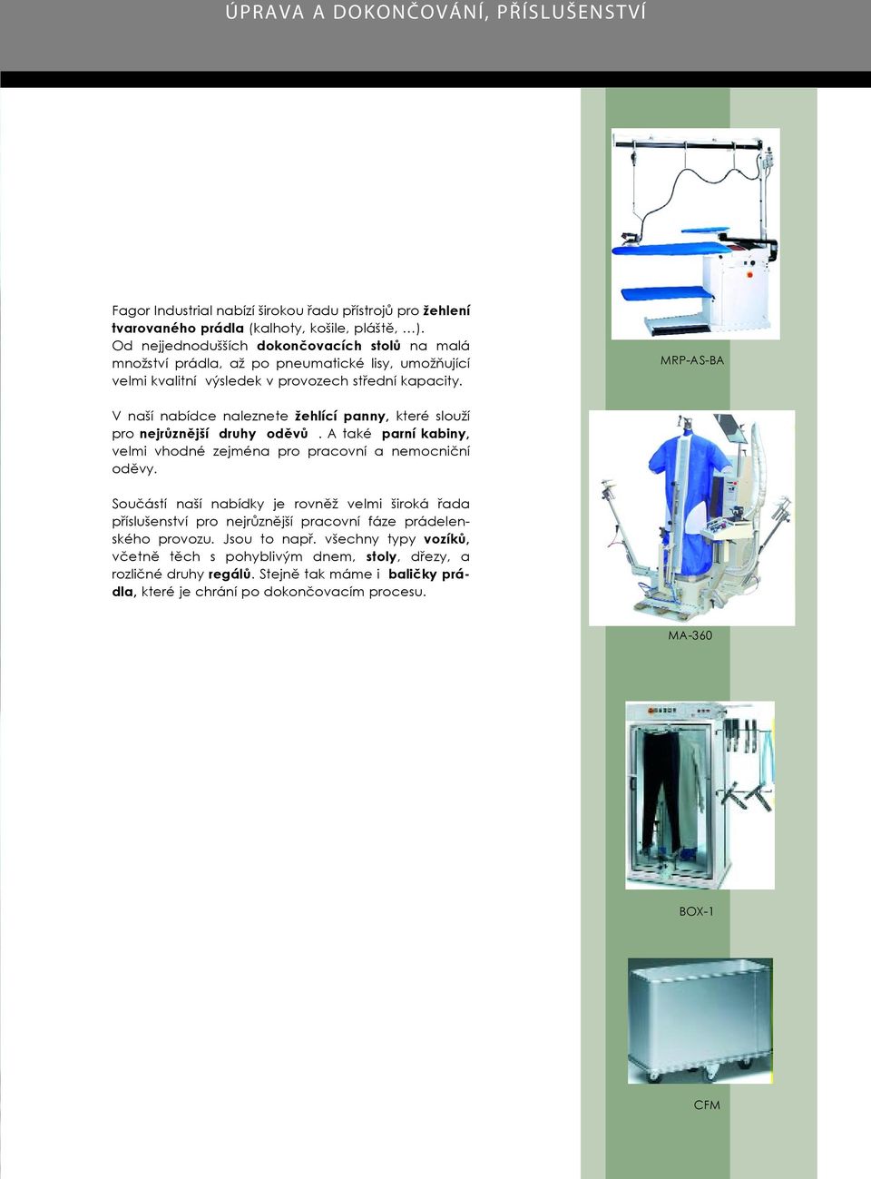 MRP-AS-BA V naší nabídce naleznete žehlící panny, které slouží pro nejrůznější druhy oděvů. A také parní kabiny, velmi vhodné zejména pro pracovní a nemocniční oděvy.