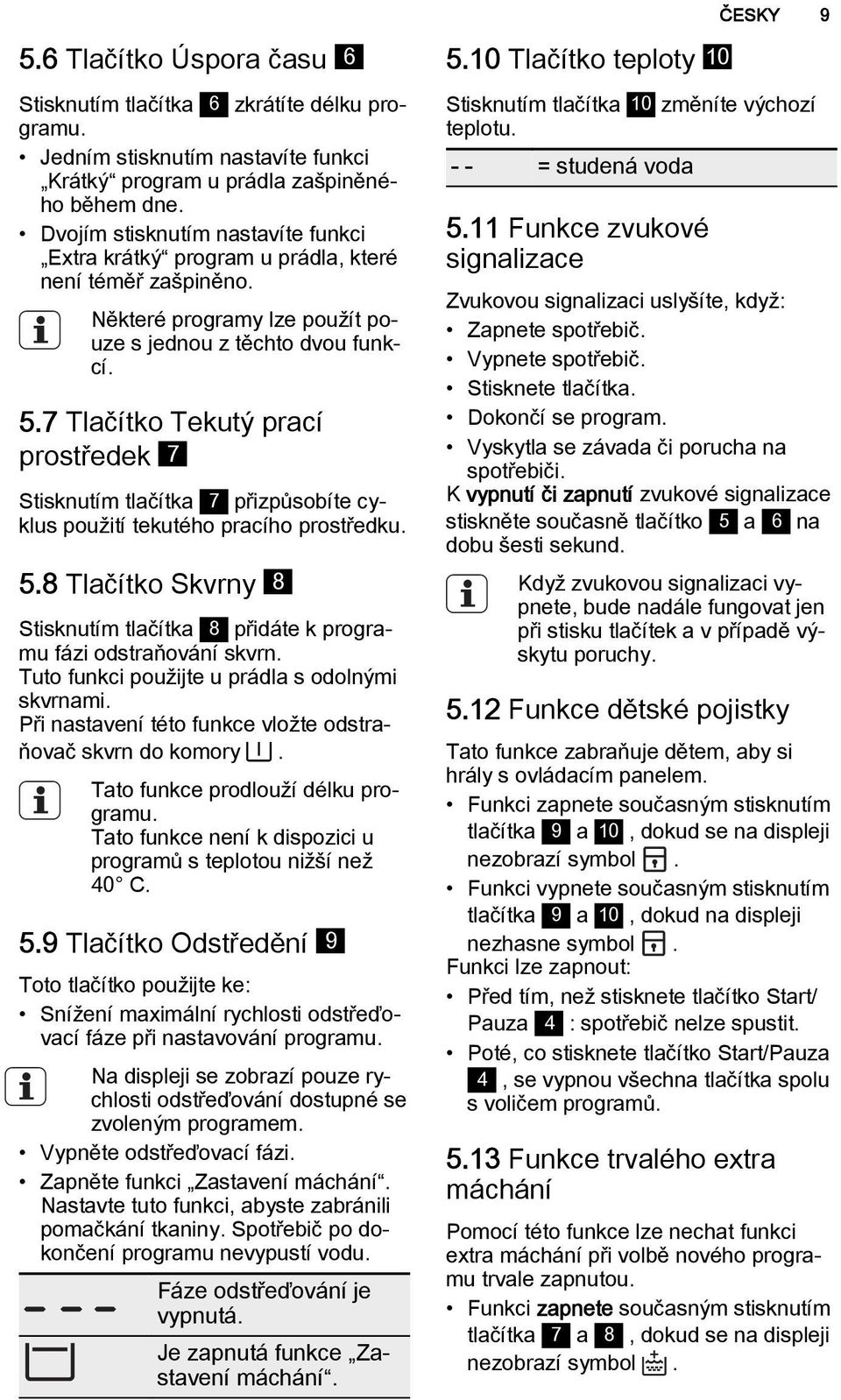 7 Tlačítko Tekutý prací prostředek 7 Stisknutím tlačítka 7 přizpůsobíte cyklus použití tekutého pracího prostředku. 5.