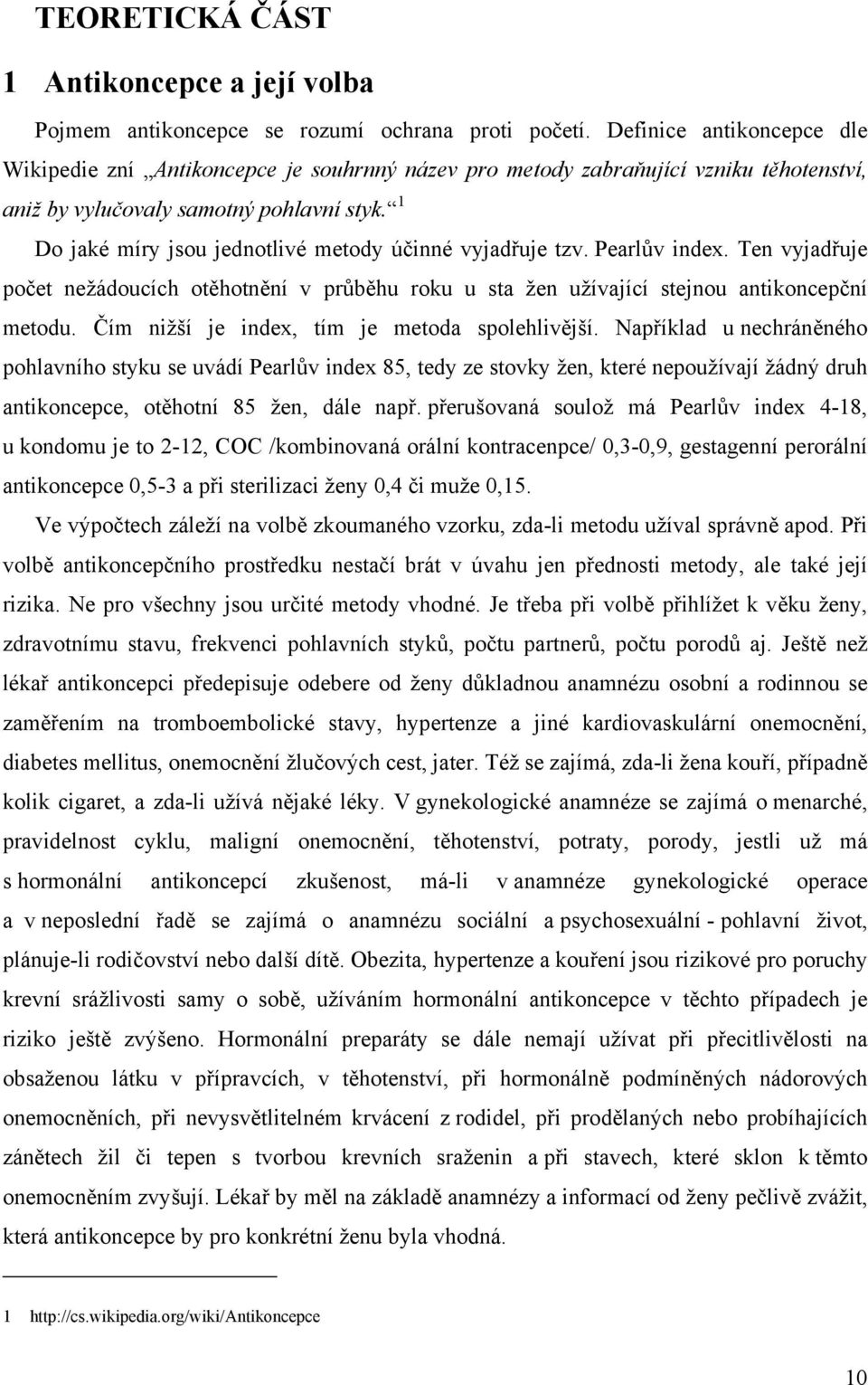 1 Do jaké míry jsou jednotlivé metody účinné vyjadřuje tzv. Pearlův index. Ten vyjadřuje počet nežádoucích otěhotnění v průběhu roku u sta žen užívající stejnou antikoncepční metodu.