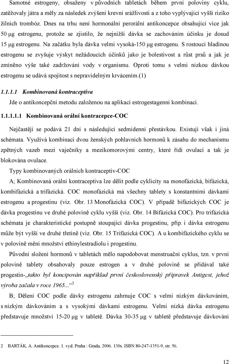 Na začátku byla dávka velmi vysoká-150 µg estrogenu.