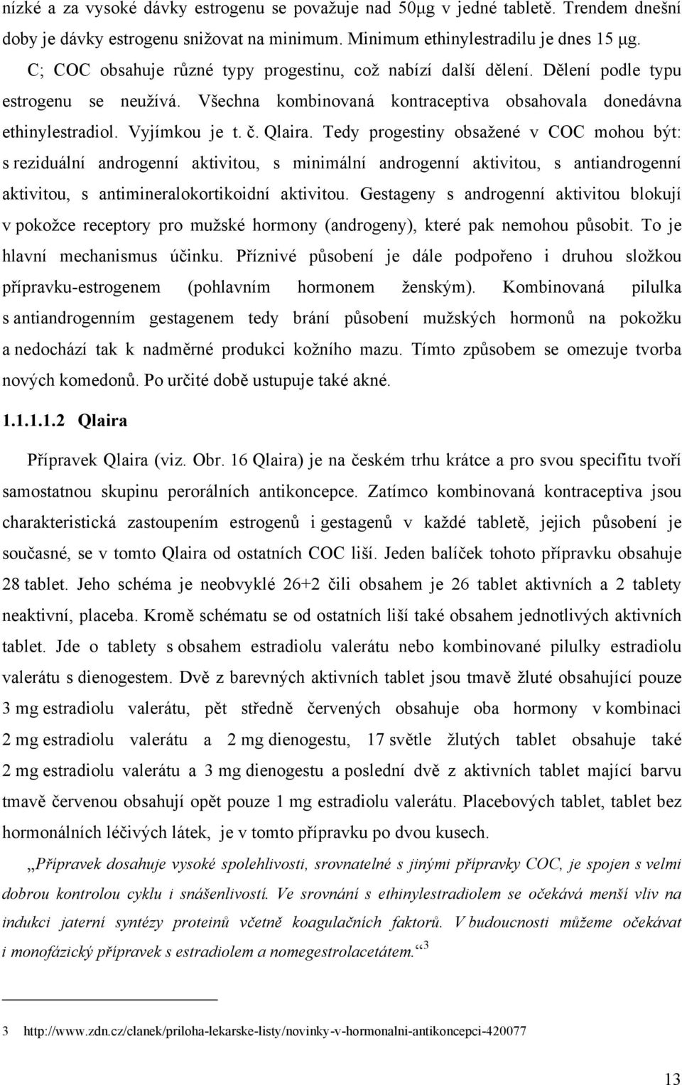 Qlaira. Tedy progestiny obsažené v COC mohou být: s reziduální androgenní aktivitou, s minimální androgenní aktivitou, s antiandrogenní aktivitou, s antimineralokortikoidní aktivitou.