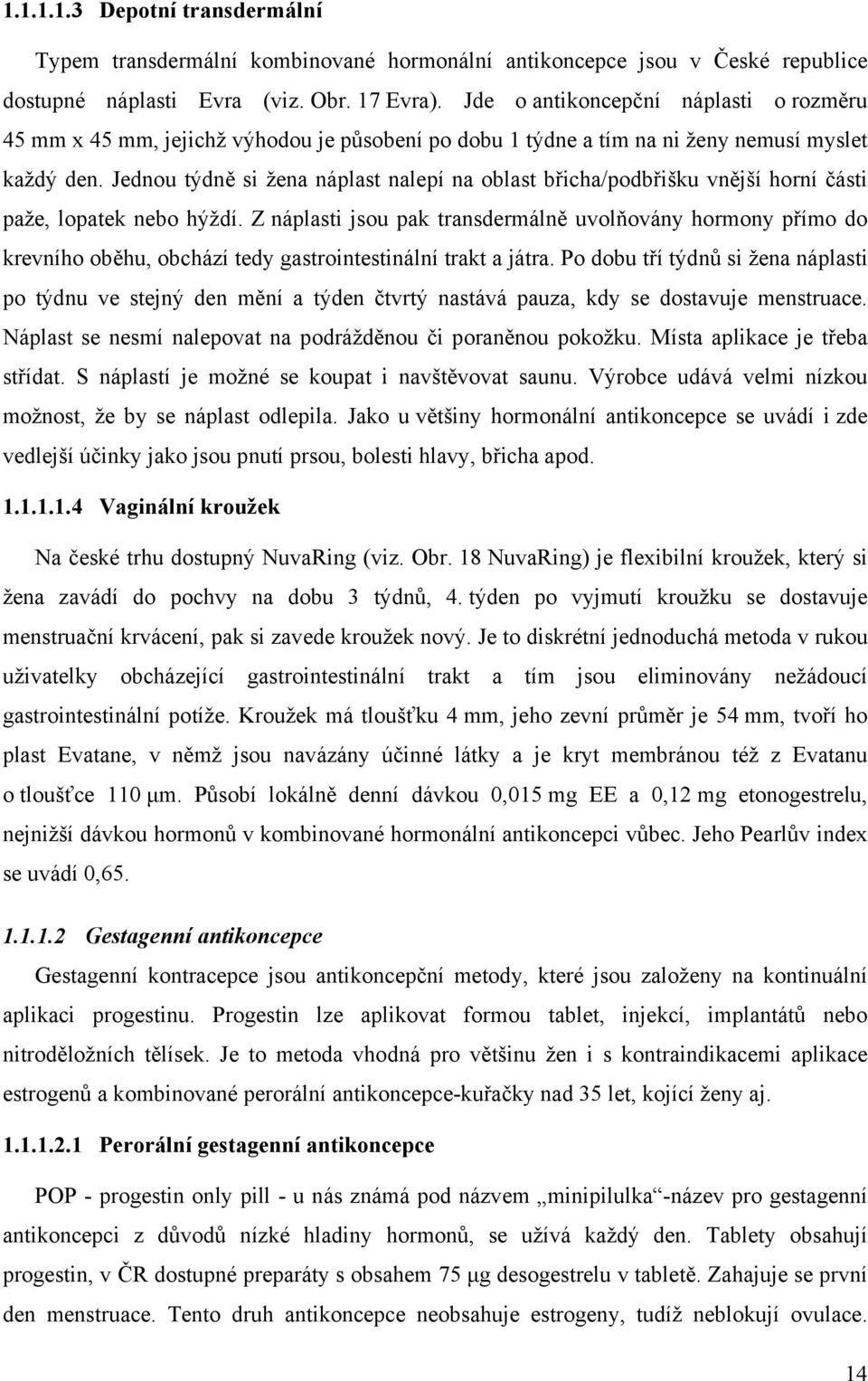 Jednou týdně si žena náplast nalepí na oblast břicha/podbřišku vnější horní části paže, lopatek nebo hýždí.