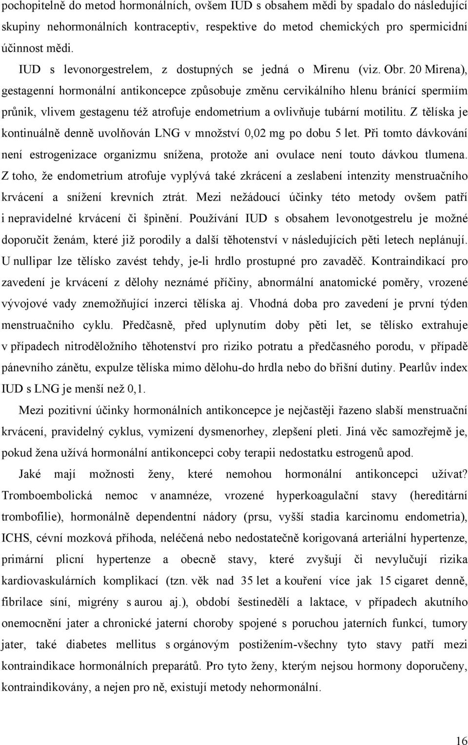 20 Mirena), gestagenní hormonální antikoncepce způsobuje změnu cervikálního hlenu bránící spermiím průnik, vlivem gestagenu též atrofuje endometrium a ovlivňuje tubární motilitu.