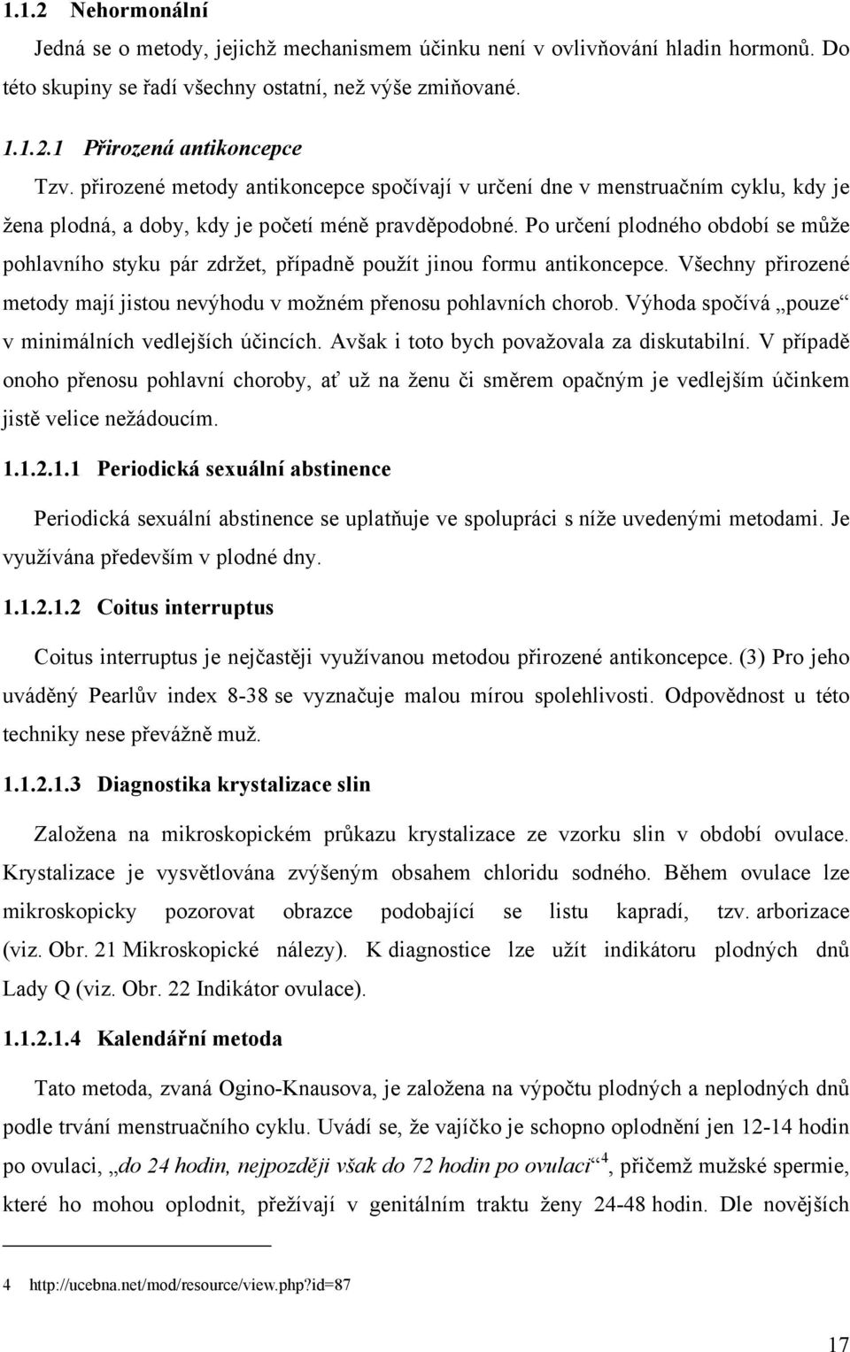 Po určení plodného období se může pohlavního styku pár zdržet, případně použít jinou formu antikoncepce. Všechny přirozené metody mají jistou nevýhodu v možném přenosu pohlavních chorob.