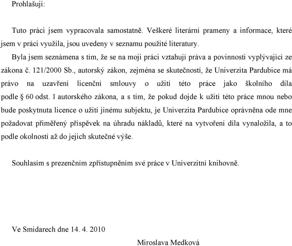 , autorský zákon, zejména se skutečností, že Univerzita Pardubice má právo na uzavření licenční smlouvy o užití této práce jako školního díla podle 60 odst.