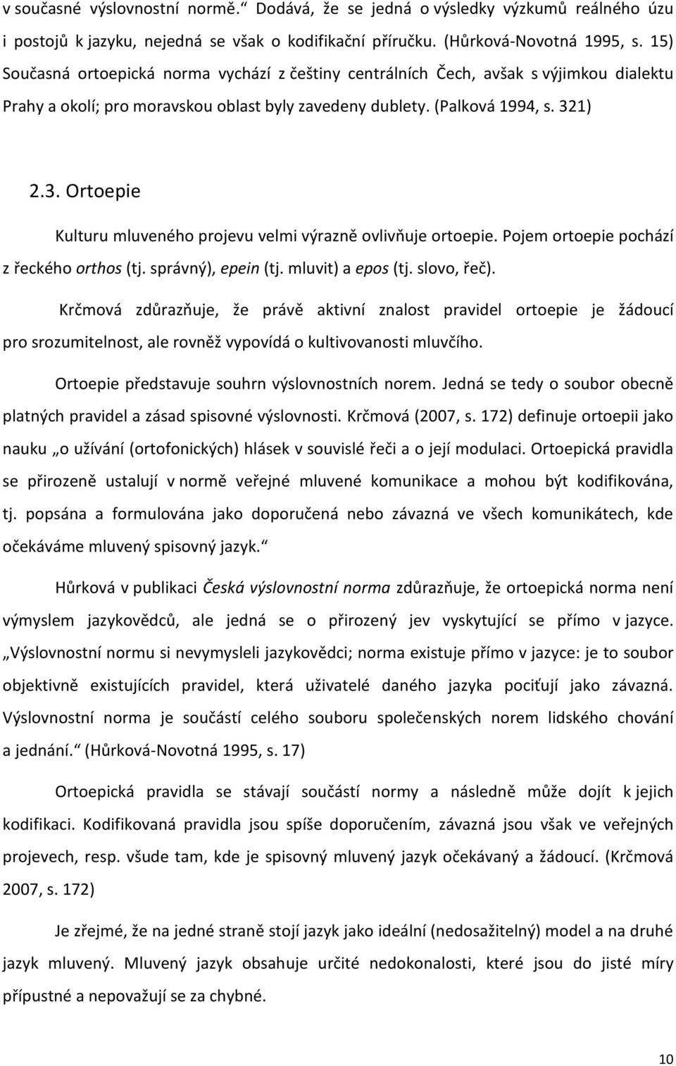 1) 2.3. Ortoepie Kulturu mluveného projevu velmi výrazně ovlivňuje ortoepie. Pojem ortoepie pochází z řeckého orthos (tj. správný), epein (tj. mluvit) a epos (tj. slovo, řeč).