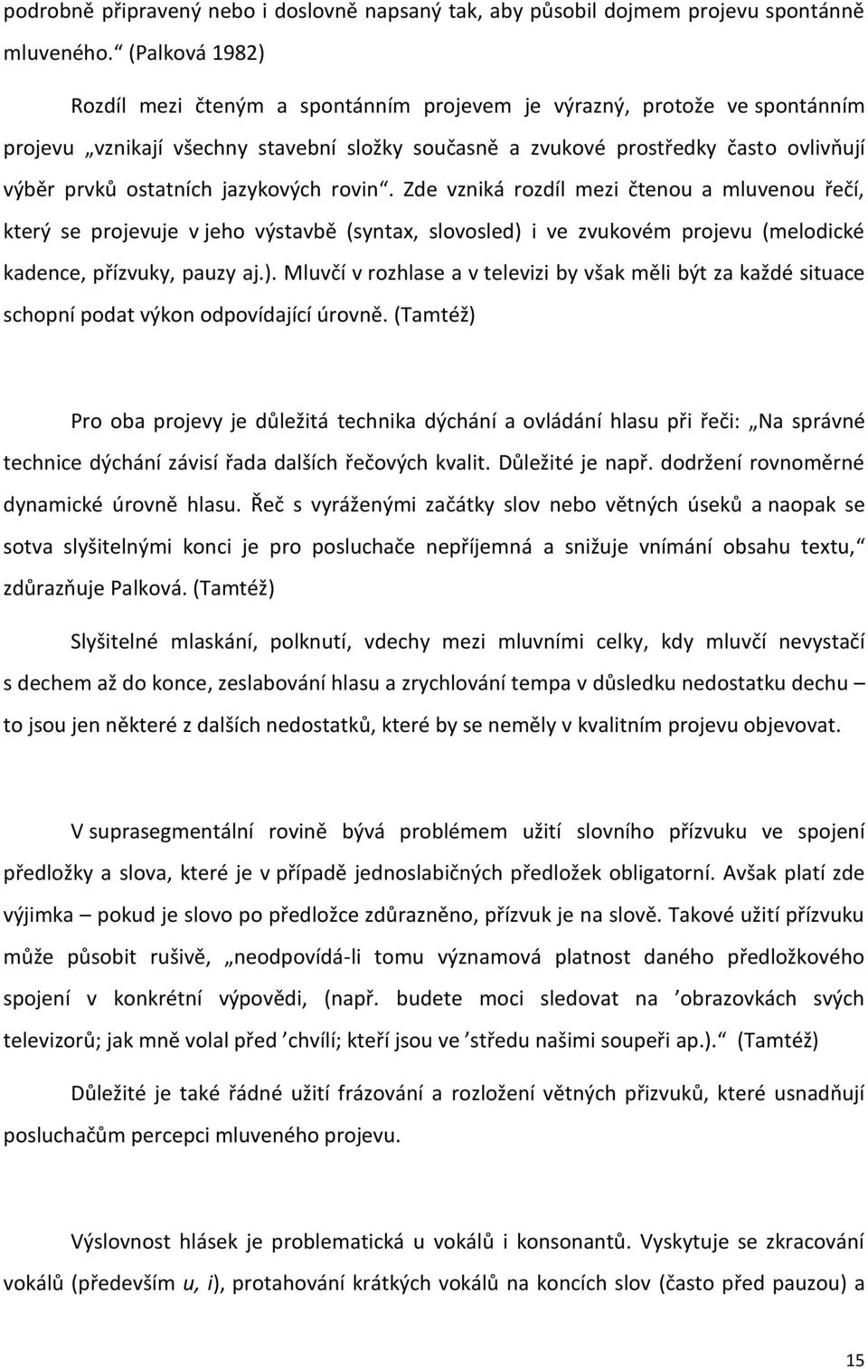 jazykových rovin. Zde vzniká rozdíl mezi čtenou a mluvenou řečí, který se projevuje v jeho výstavbě (syntax, slovosled) 