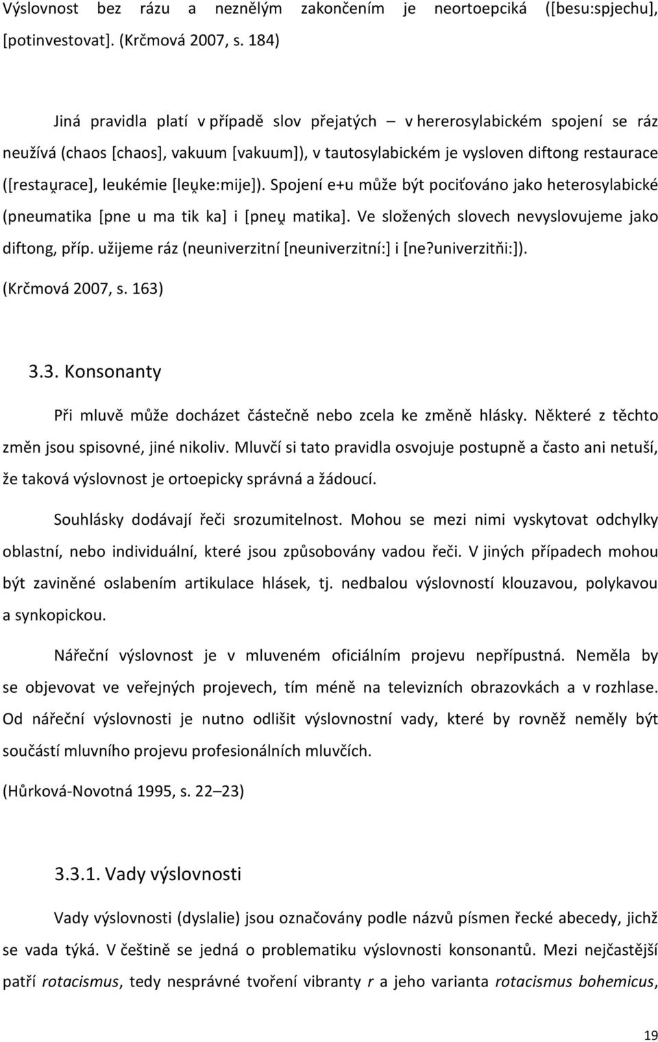 [leṷke:mije]). Spojení e+u může být pociťováno jako heterosylabické (pneumatika [pne u ma tik ka] i [pneṷ matika]. Ve složených slovech nevyslovujeme jako diftong, příp.