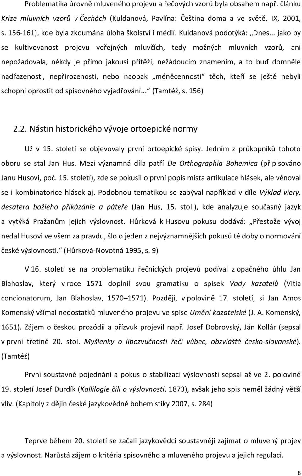 .. jako by se kultivovanost projevu veřejných mluvčích, tedy možných mluvních vzorů, ani nepožadovala, někdy je přímo jakousi přítěží, nežádoucím znamením, a to buď domnělé nadřazenosti,