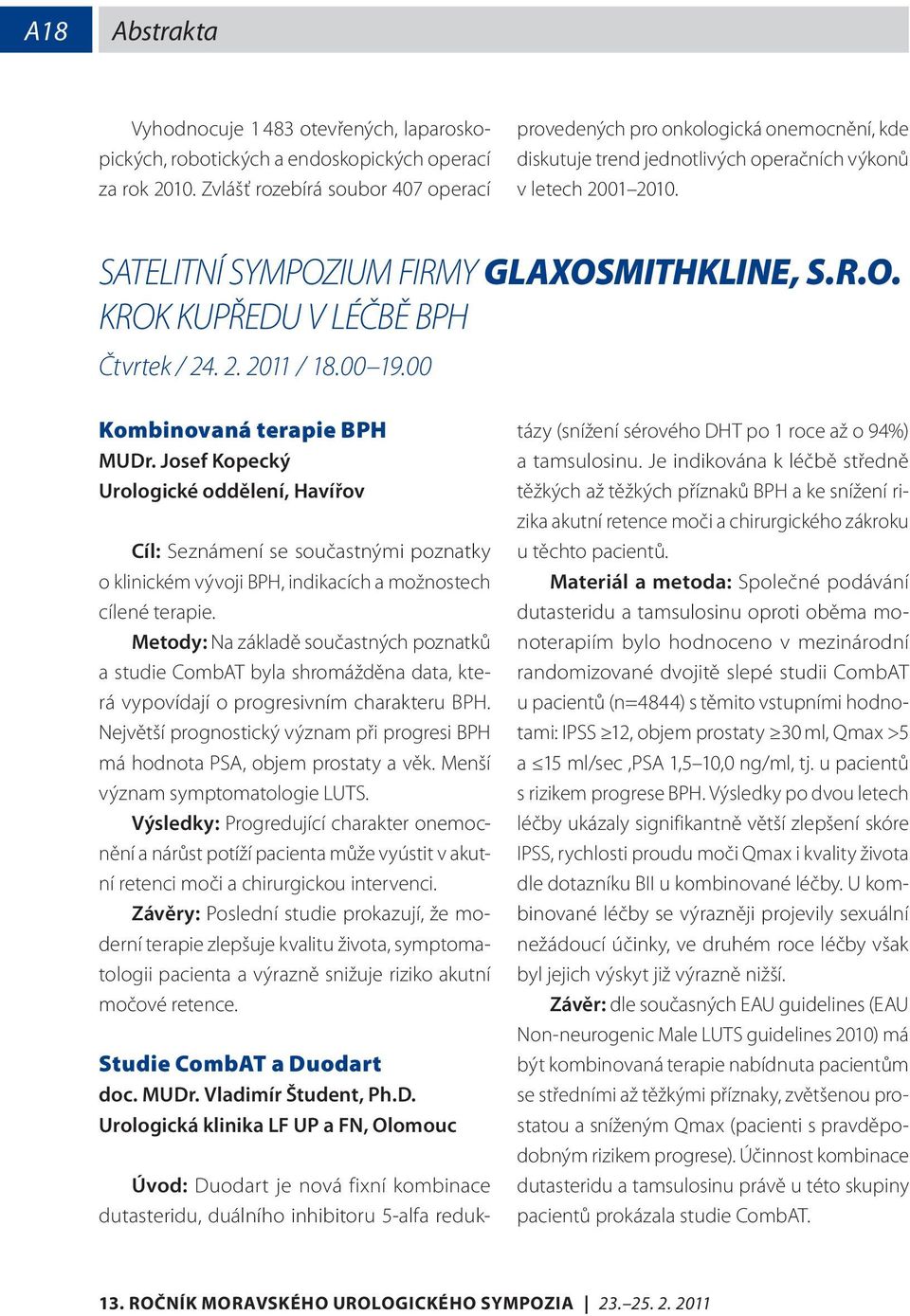 IUM FIRMY GLAXOSMITHKLINE, S.R.O. KROK KUPŘEDU V LÉČBĚ BPH Čtvrtek / 24. 2. 2011 / 18.00 19.00 Kombinovaná terapie BPH MUDr.