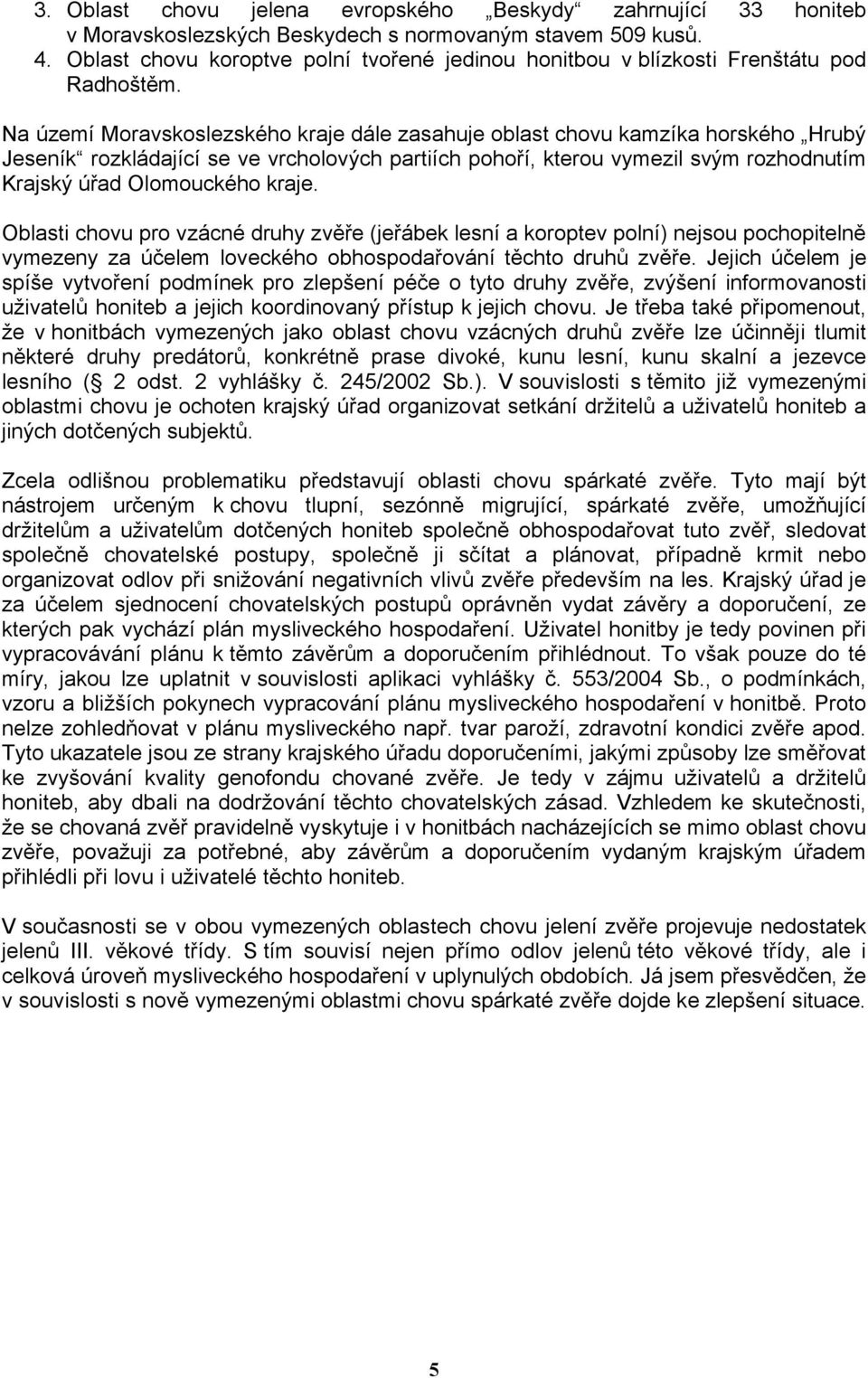 Na území Moravskoslezského kraje dále zasahuje oblast chovu kamzíka horského Hrubý Jeseník rozkládající se ve vrcholových partiích pohoří, kterou vymezil svým rozhodnutím Krajský úřad Olomouckého