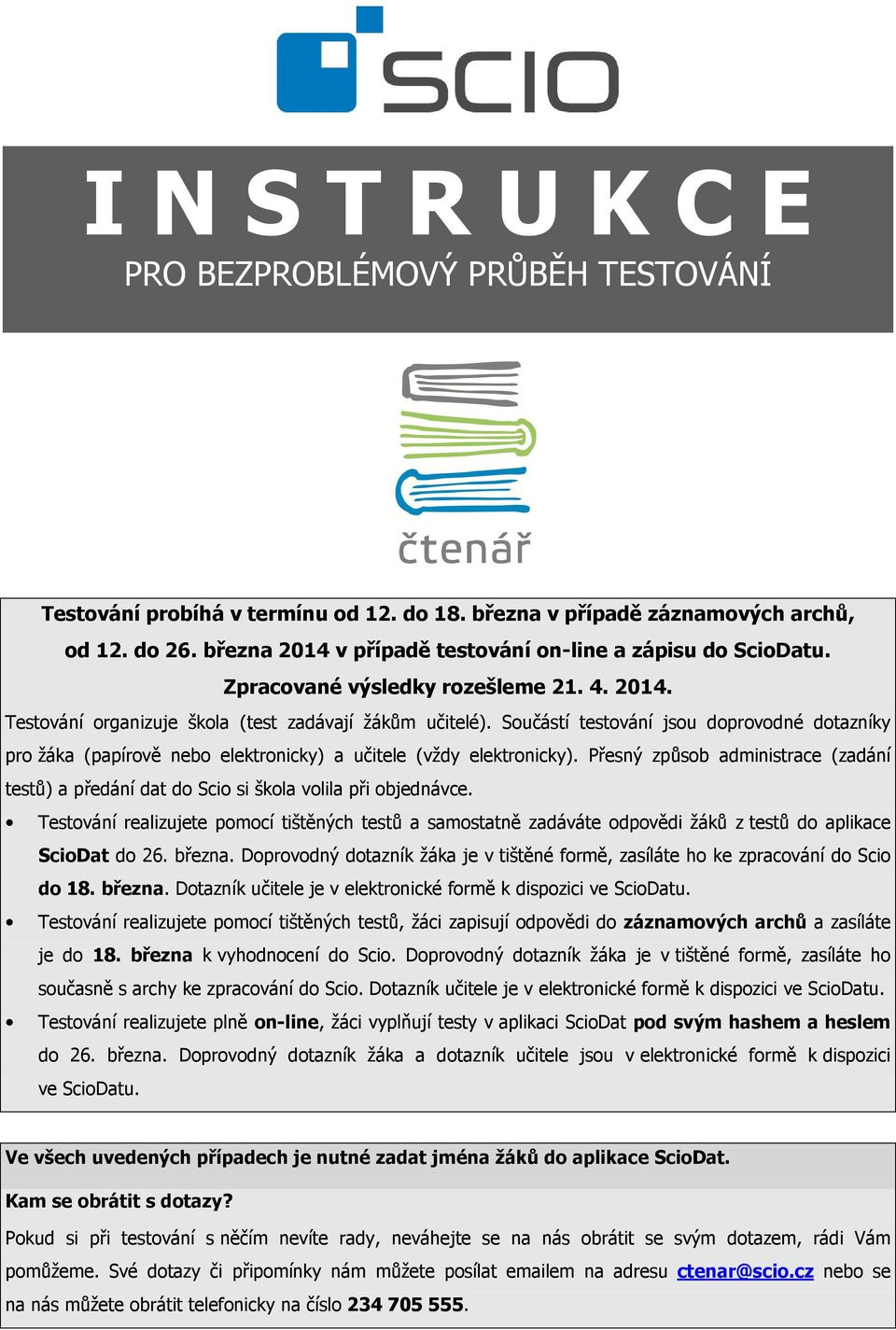 Součástí testování jsou doprovodné dotazníky pro žáka (papírově nebo elektronicky) a učitele (vždy elektronicky).