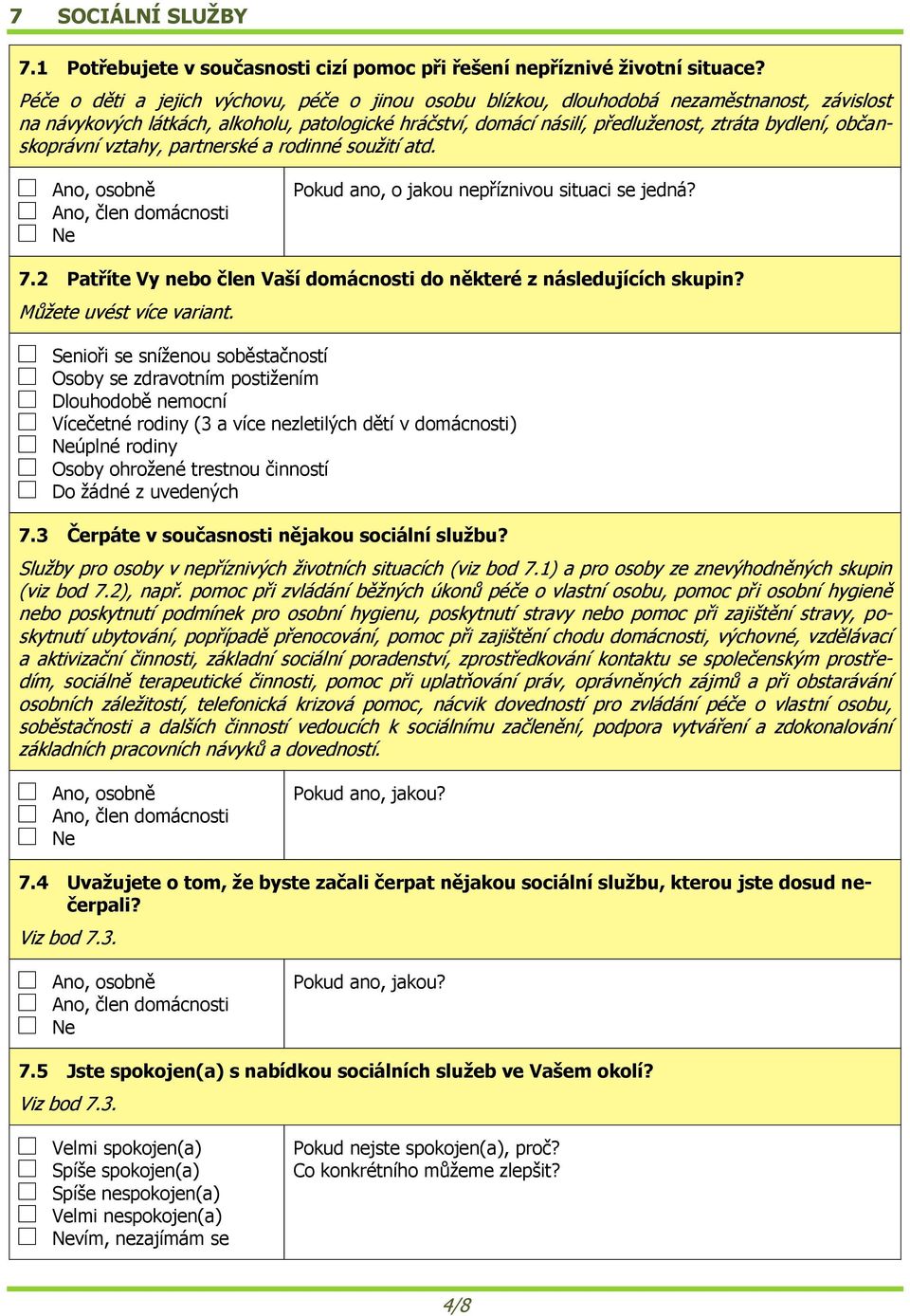 občanskoprávní vztahy, partrské a rodinné soužití atd. Ano, osobně Ano, člen domácnosti Ne Pokud, o jakou příznivou situaci se jedná? 7.
