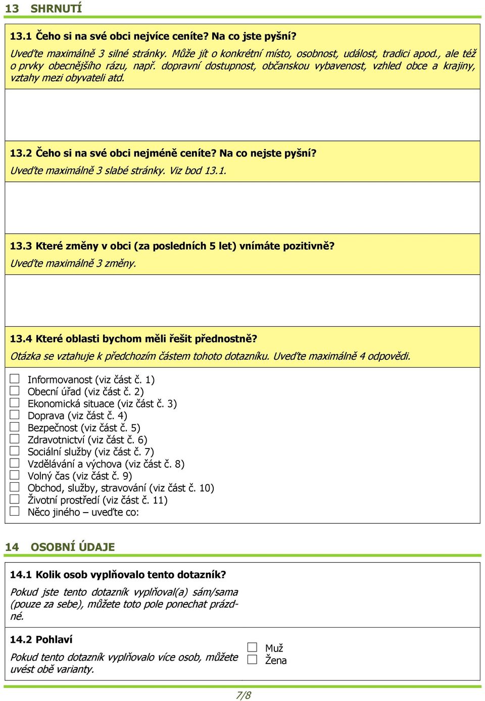 Uveďte maximálně 3 slabé stránky. Viz bod 13.1. 13.3 Které změny v obci (za posledních 5 let) vnímáte pozitivně? Uveďte maximálně 3 změny. 13.4 Které oblasti bychom měli řešit přednostně?