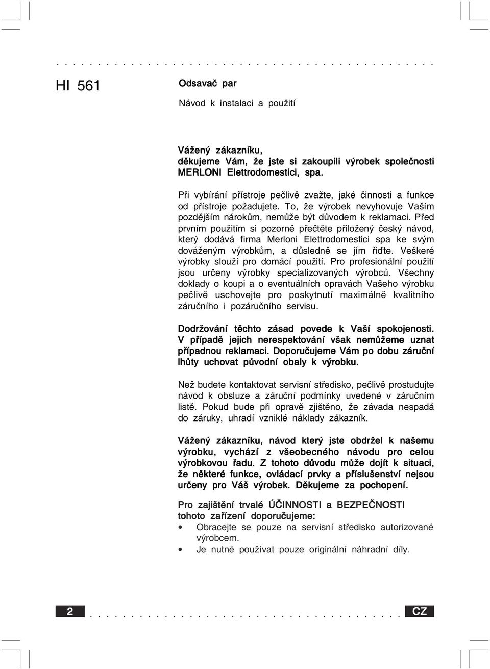 Před prvním použitím si pozorně přečtěte přiložený český návod, který dodává firma Merloni Elettrodomestici spa ke svým dováženým výrobkům, a důsledně se jím řiďte.