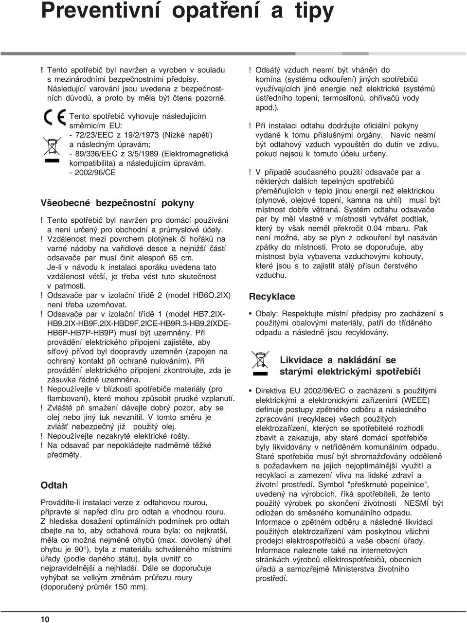 Tento spotřebič vyhovuje následujícím směrnicím EU: - 72/23/EEC z 19/2/1973 (Nízké napětí) a následným úpravám; - 89/336/EEC z 3/5/1989 (Elektromagnetická kompatibilita) a následujícím úpravám.