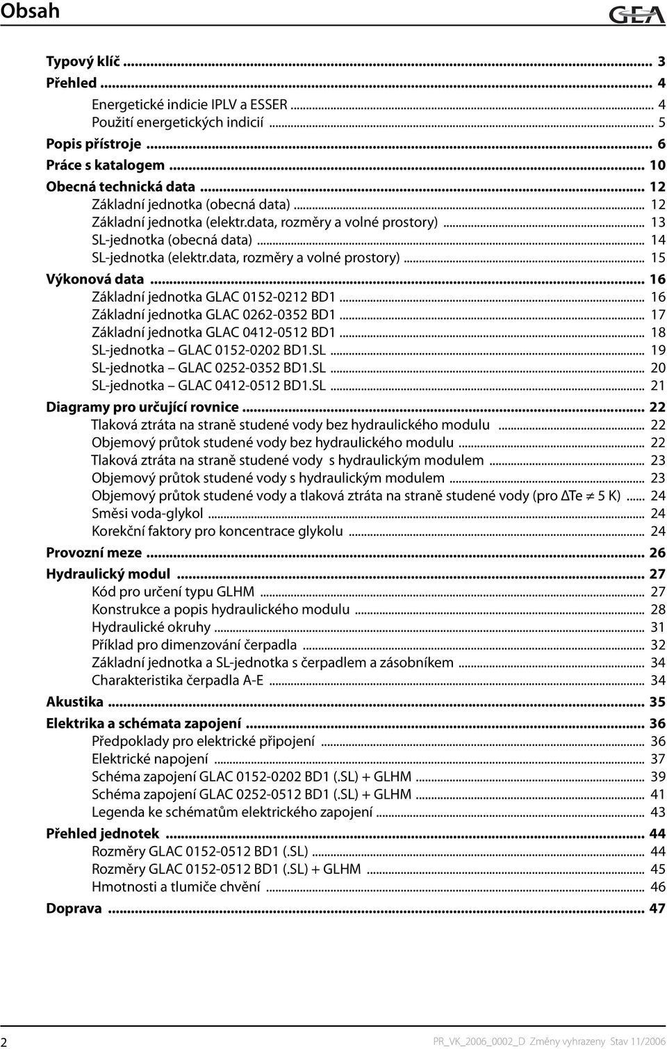 .. 16 Základní jednotka GLAC 0152-0212 BD1... 16 Základní jednotka GLAC 0262-0352 BD1... 17 Základní jednotka GLAC 0412-0512 BD1... 18 SL-jednotka GLAC 0152-0202 BD1.SL... 19 SL-jednotka GLAC 0252-0352 BD1.