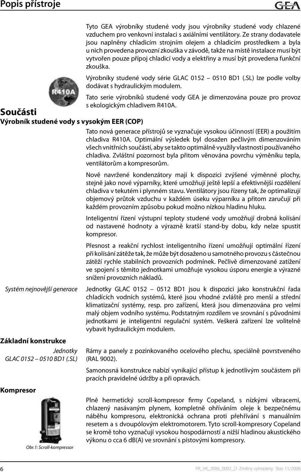 chladicí vody a elektřiny a musí být provedena funkční zkouška. Výrobníky studené vody série GLAC 0152 0510 BD1 (.SL) lze podle volby dodávat s hydraulickým modulem.