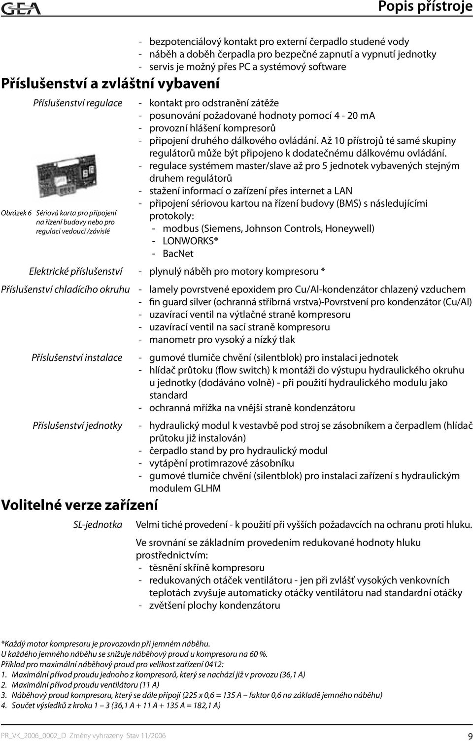 ma - provozní hlášení kompresorů - připojení druhého dálkového ovládání. Až 10 přístrojů té samé skupiny regulátorů může být připojeno k dodatečnému dálkovému ovládání.