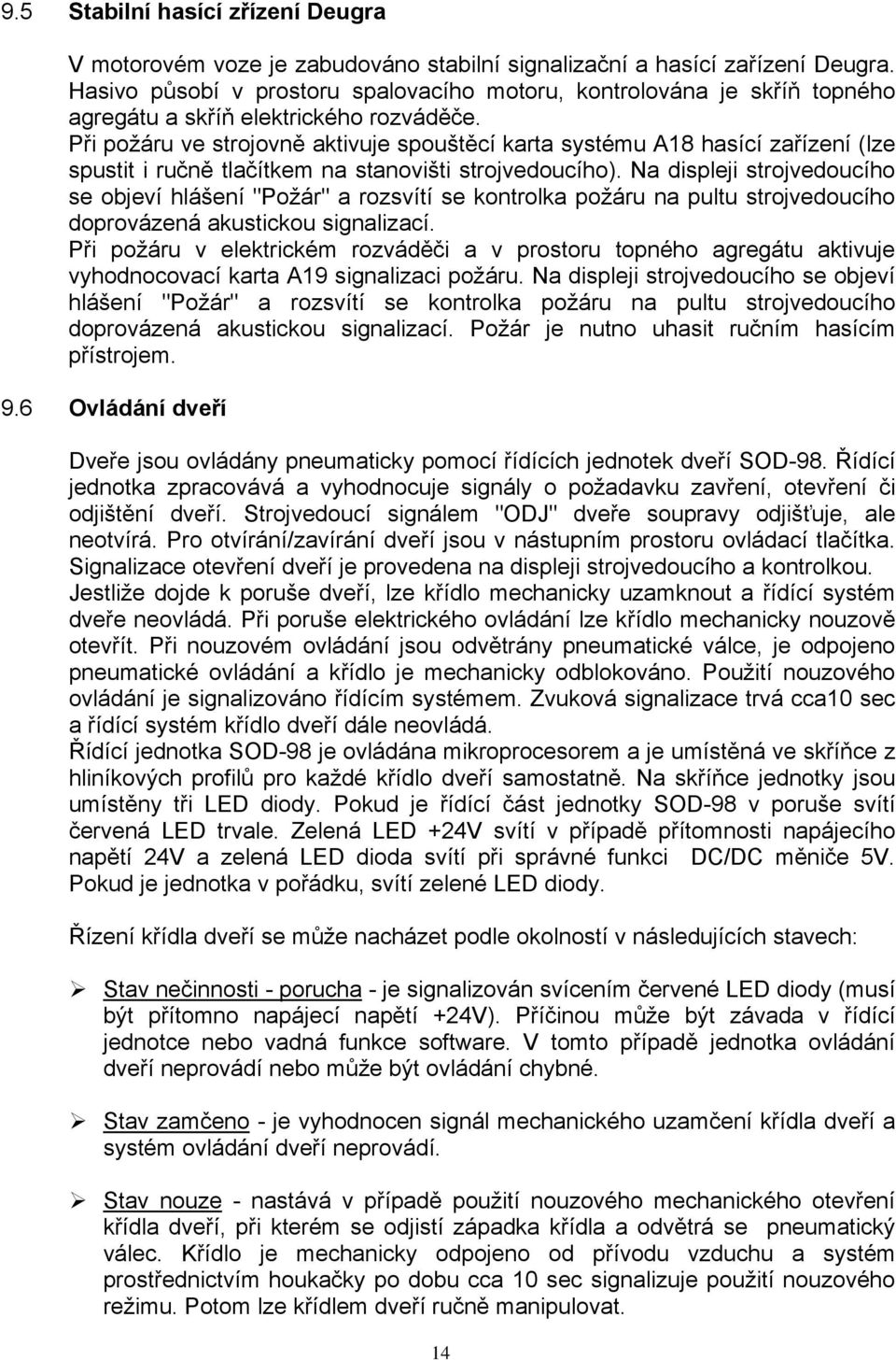 Při požáru ve strojovně aktivuje spouštěcí karta systému A18 hasící zařízení (lze spustit i ručně tlačítkem na stanovišti strojvedoucího).