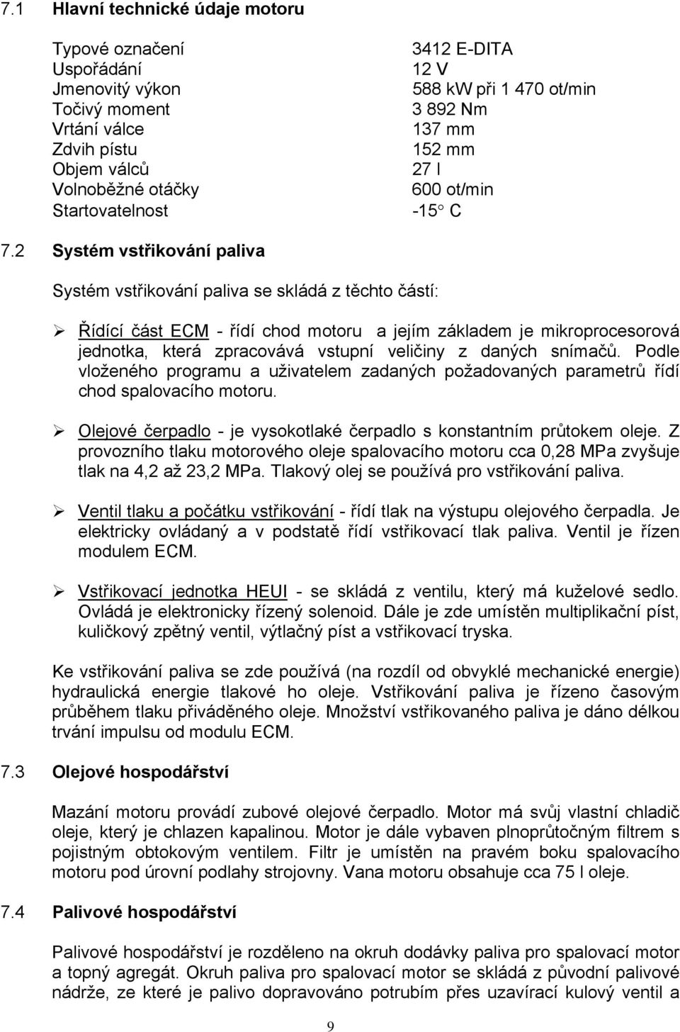 2 Systém vstřikování paliva Systém vstřikování paliva se skládá z těchto částí: Řídící část ECM - řídí chod motoru a jejím základem je mikroprocesorová jednotka, která zpracovává vstupní veličiny z