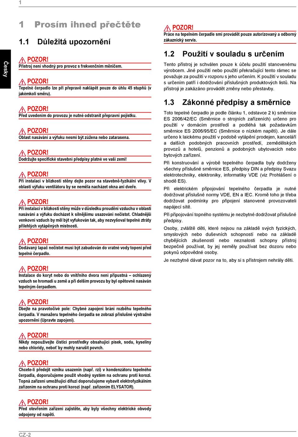 Při instalaci v blízkosti stěny dejte pozor na stavebně-fyzikální vlivy. V oblasti výfuku ventilátoru by se neměla nacházet okna ani dveře.