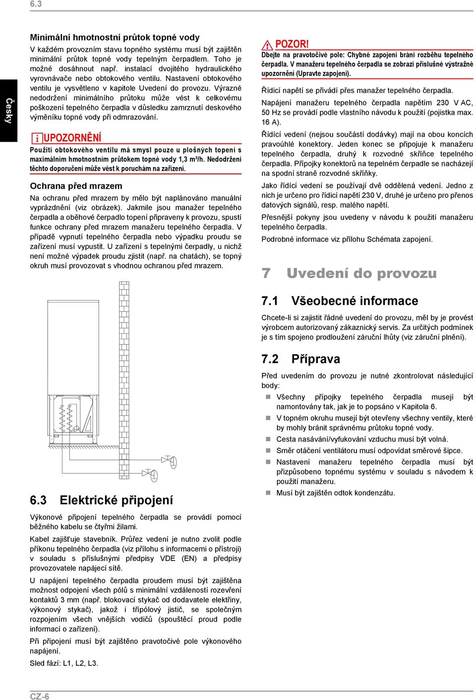 Výrazné nedodržení minimálního průtoku může vést k celkovému poškození tepelného čerpadla v důsledku zamrznutí deskového výměníku topné vody při odmrazování.