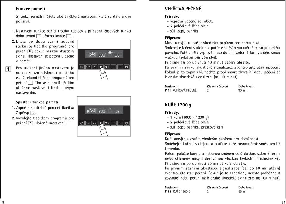 Pro uloûenì jinèho nastavenì je nutno znovu stisknout na dobu cca 2 sekund tlaëìtko program pro peëenì. TÌm se nahradì p edtìm uloûenè nastavenì tìmto nov m nastavenìm. SpuötÏnÌ funkce pamïti 1.