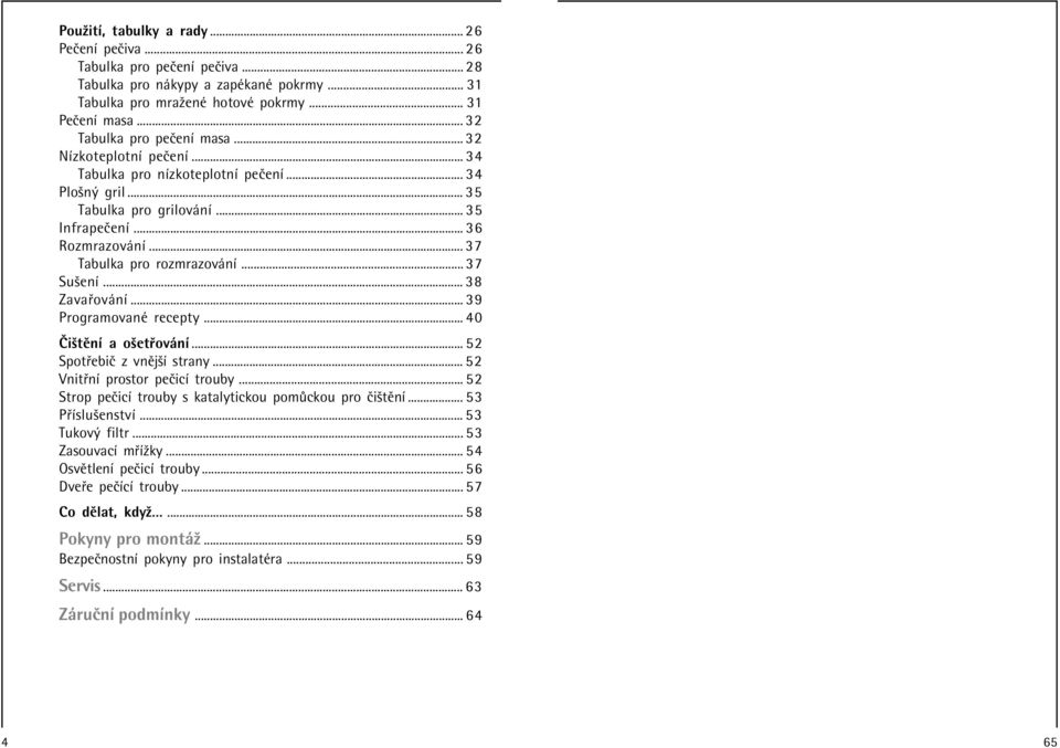 .. 37 Tabulka pro rozmrazov nì... 37 SuöenÌ... 38 Zava ov nì... 39 ProgramovanÈ recepty... 40»iötÏnÌ a oöet ov nì... 52 Spot ebië z vnïjöì strany... 52 Vnit nì prostor peëicì trouby.