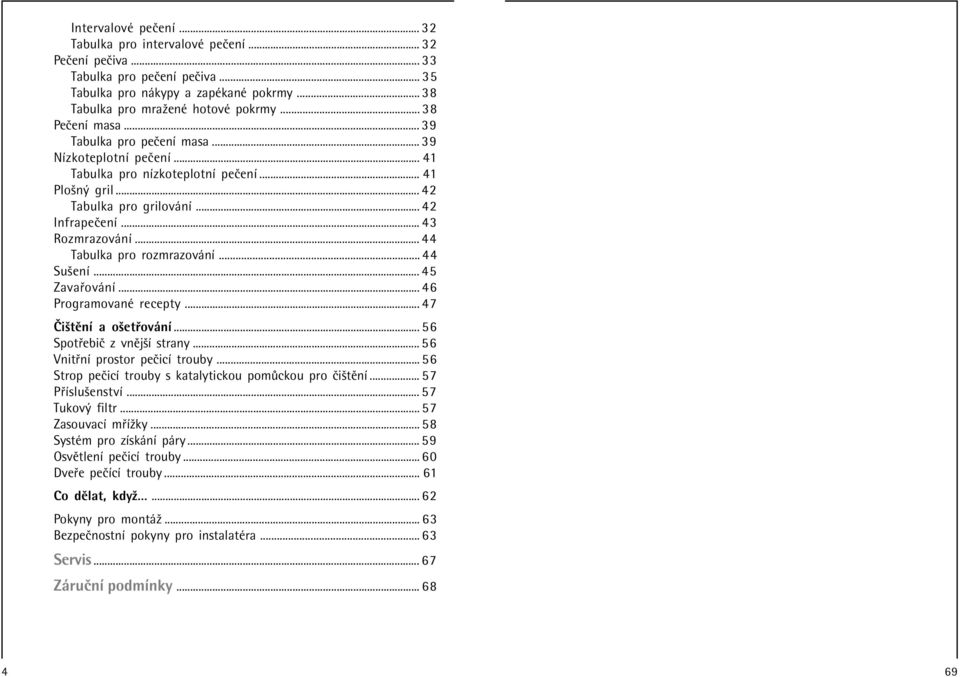 .. 44 Tabulka pro rozmrazov nì... 44 SuöenÌ... 45 Zava ov nì... 46 ProgramovanÈ recepty... 47»iötÏnÌ a oöet ov nì... 56 Spot ebië z vnïjöì strany... 56 Vnit nì prostor peëicì trouby.