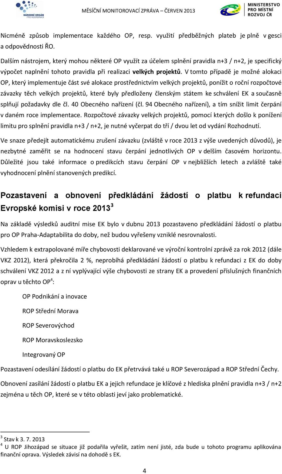 V tomto případě je možné alokaci OP, který implementuje část své alokace prostřednictvím velkých projektů, ponížit o roční rozpočtové závazky těch velkých projektů, které byly předloženy členským