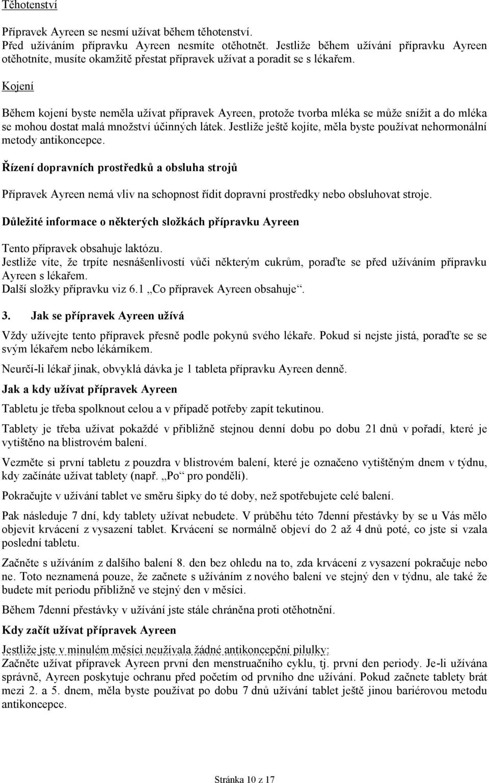 Kojení Během kojení byste neměla užívat přípravek Ayreen, protože tvorba mléka se může snížit a do mléka se mohou dostat malá množství účinných látek.