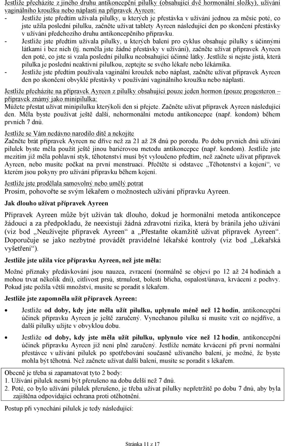 přípravku. - Jestliže jste předtím užívala pilulky, u kterých balení pro cyklus obsahuje pilulky s účinnými látkami i bez nich (tj.