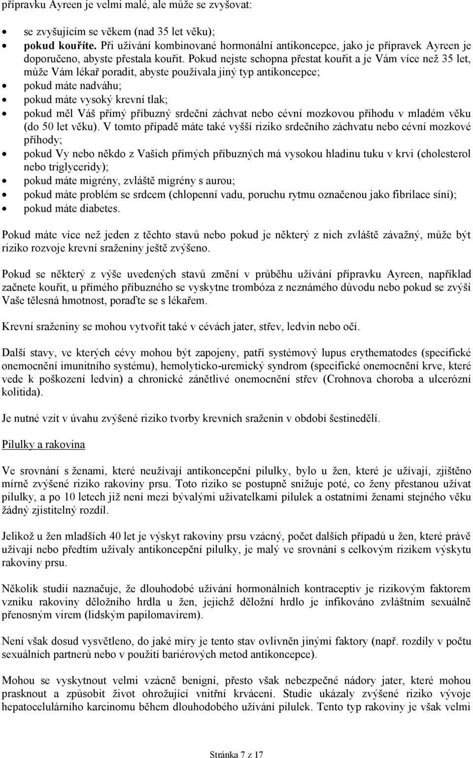 Pokud nejste schopna přestat kouřit a je Vám více než 35 let, může Vám lékař poradit, abyste používala jiný typ antikoncepce; pokud máte nadváhu; pokud máte vysoký krevní tlak; pokud měl Váš přímý