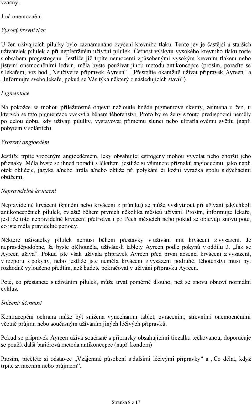 Jestliže již trpíte nemocemi způsobenými vysokým krevním tlakem nebo jistými onemocněními ledvin, měla byste používat jinou metodu antikoncepce (prosím, poraďte se s lékařem; viz bod Neužívejte