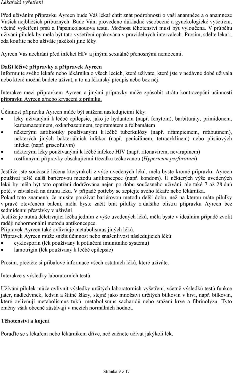 V průběhu užívání pilulek by měla být tato vyšetření opakována v pravidelných intervalech. Prosím, sdělte lékaři, zda kouříte nebo užíváte jakékoli jiné léky.