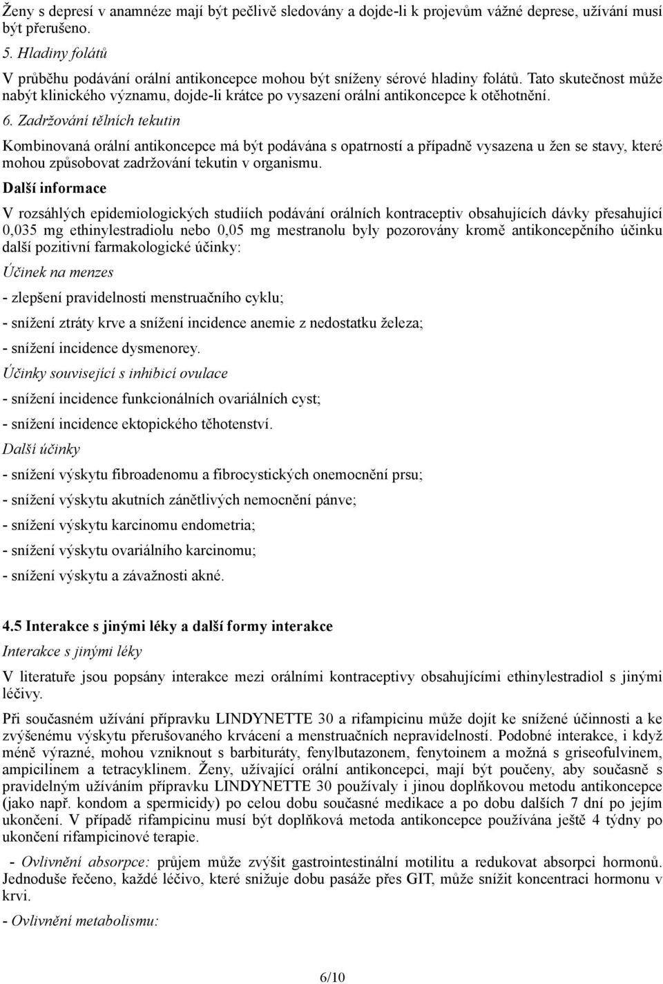 Tato skutečnost může nabýt klinického významu, dojde-li krátce po vysazení orální antikoncepce k otěhotnění. 6.