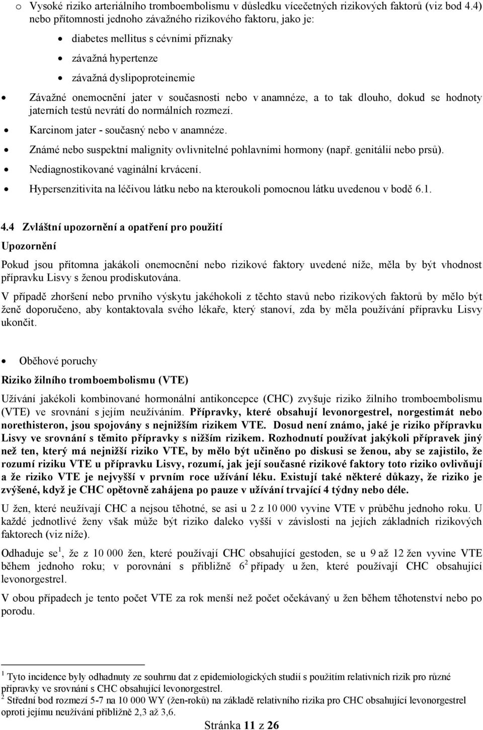 anamnéze, a to tak dlouho, dokud se hodnoty jaterních testů nevrátí do normálních rozmezí. Karcinom jater - současný nebo v anamnéze.