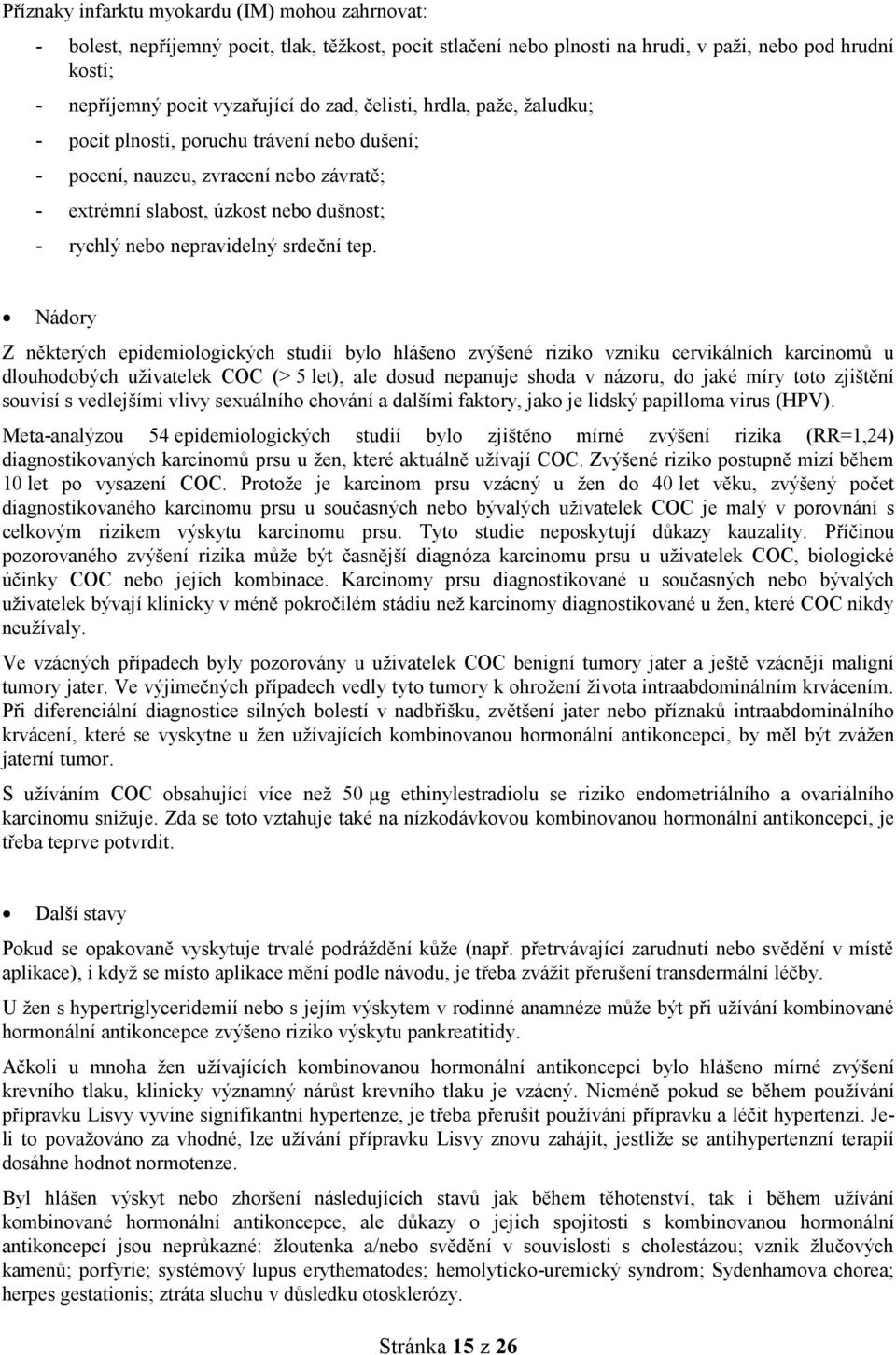 Nádory Z některých epidemiologických studií bylo hlášeno zvýšené riziko vzniku cervikálních karcinomů u dlouhodobých uživatelek COC (> 5 let), ale dosud nepanuje shoda v názoru, do jaké míry toto