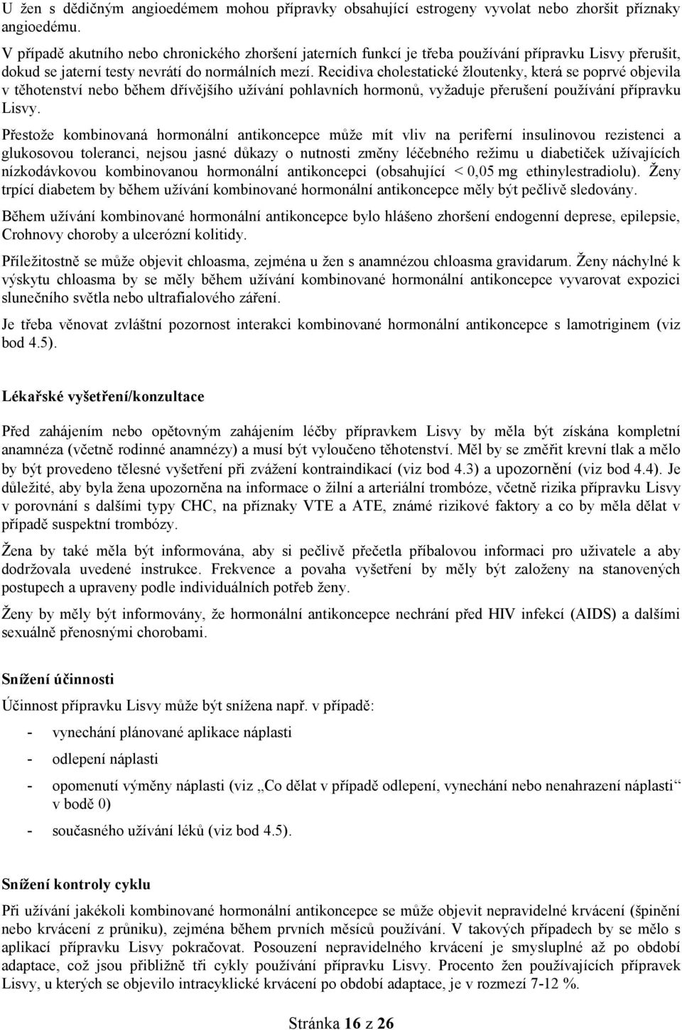 Recidiva cholestatické žloutenky, která se poprvé objevila v těhotenství nebo během dřívějšího užívání pohlavních hormonů, vyžaduje přerušení používání přípravku Lisvy.