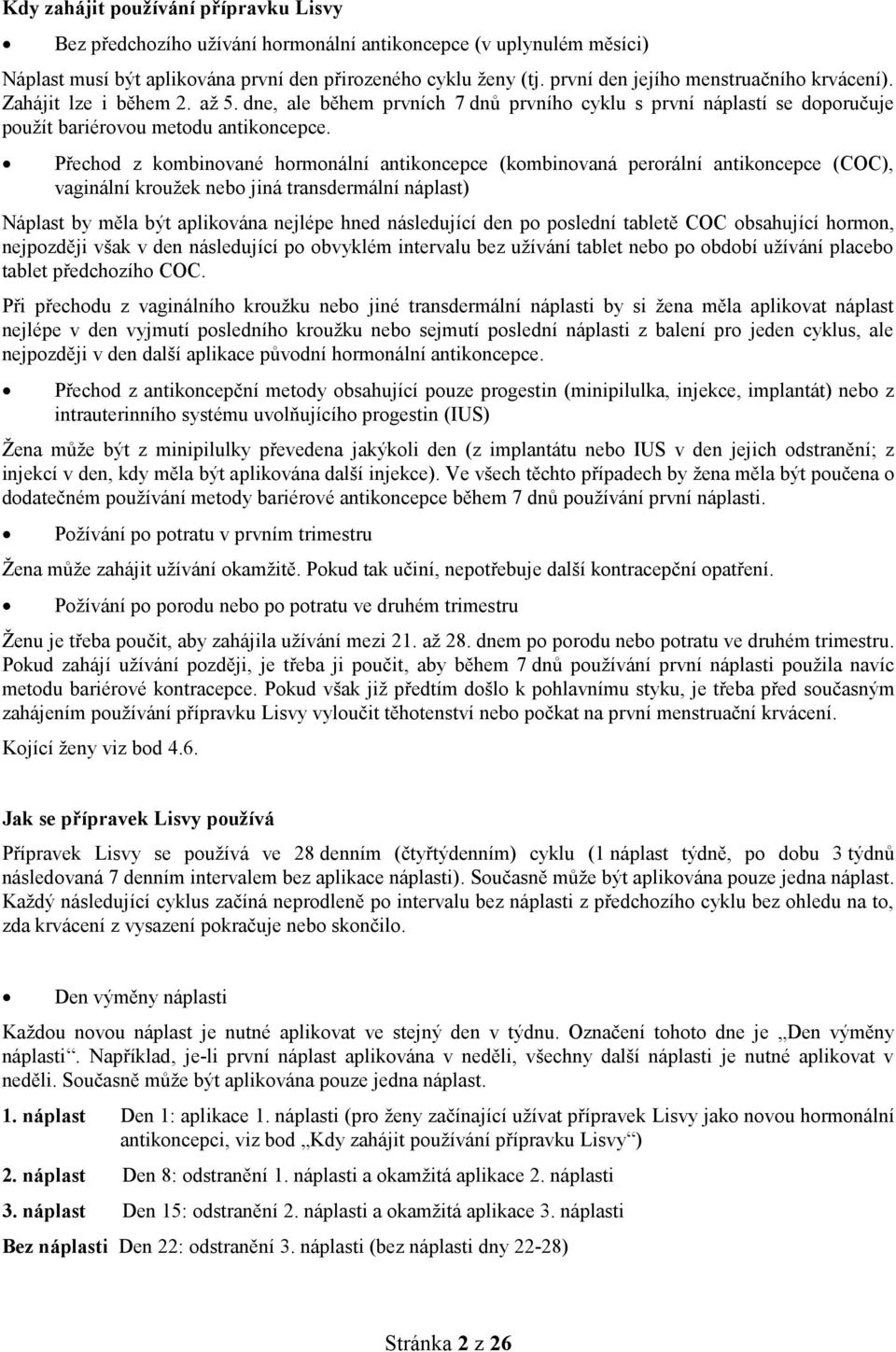 Přechod z kombinované hormonální antikoncepce (kombinovaná perorální antikoncepce (COC), vaginální kroužek nebo jiná transdermální náplast) Náplast by měla být aplikována nejlépe hned následující den