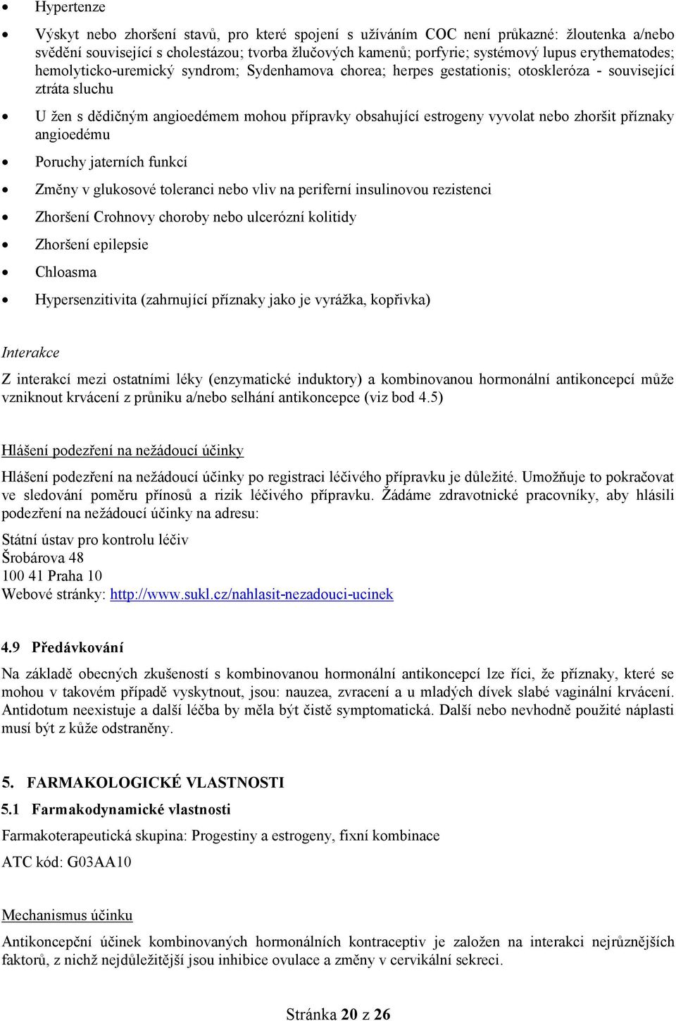 nebo zhoršit příznaky angioedému Poruchy jaterních funkcí Změny v glukosové toleranci nebo vliv na periferní insulinovou rezistenci Zhoršení Crohnovy choroby nebo ulcerózní kolitidy Zhoršení