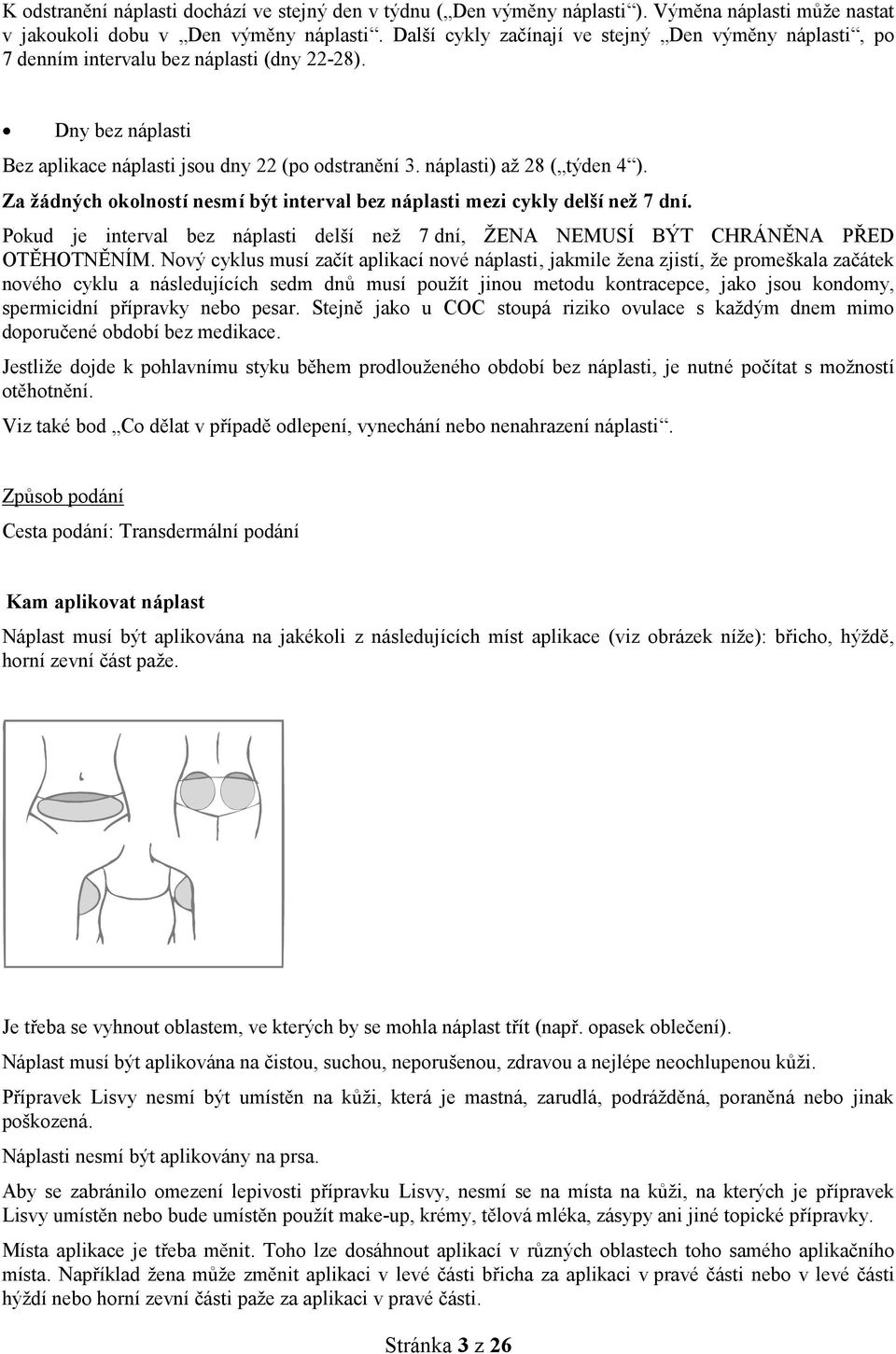 Za žádných okolností nesmí být interval bez náplasti mezi cykly delší než 7 dní. Pokud je interval bez náplasti delší než 7 dní, ŽENA NEMUSÍ BÝT CHRÁNĚNA PŘED OTĚHOTNĚNÍM.