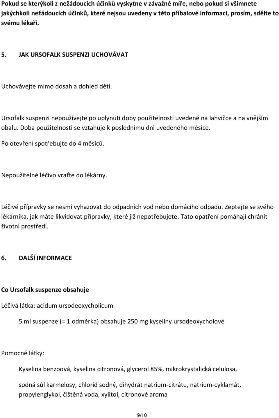 Doba použitelnosti se vztahuje k poslednímu dni uvedeného měsíce. Po otevření spotřebujte do 4 měsíců. Nepoužitelné léčivo vraťte do lékárny.