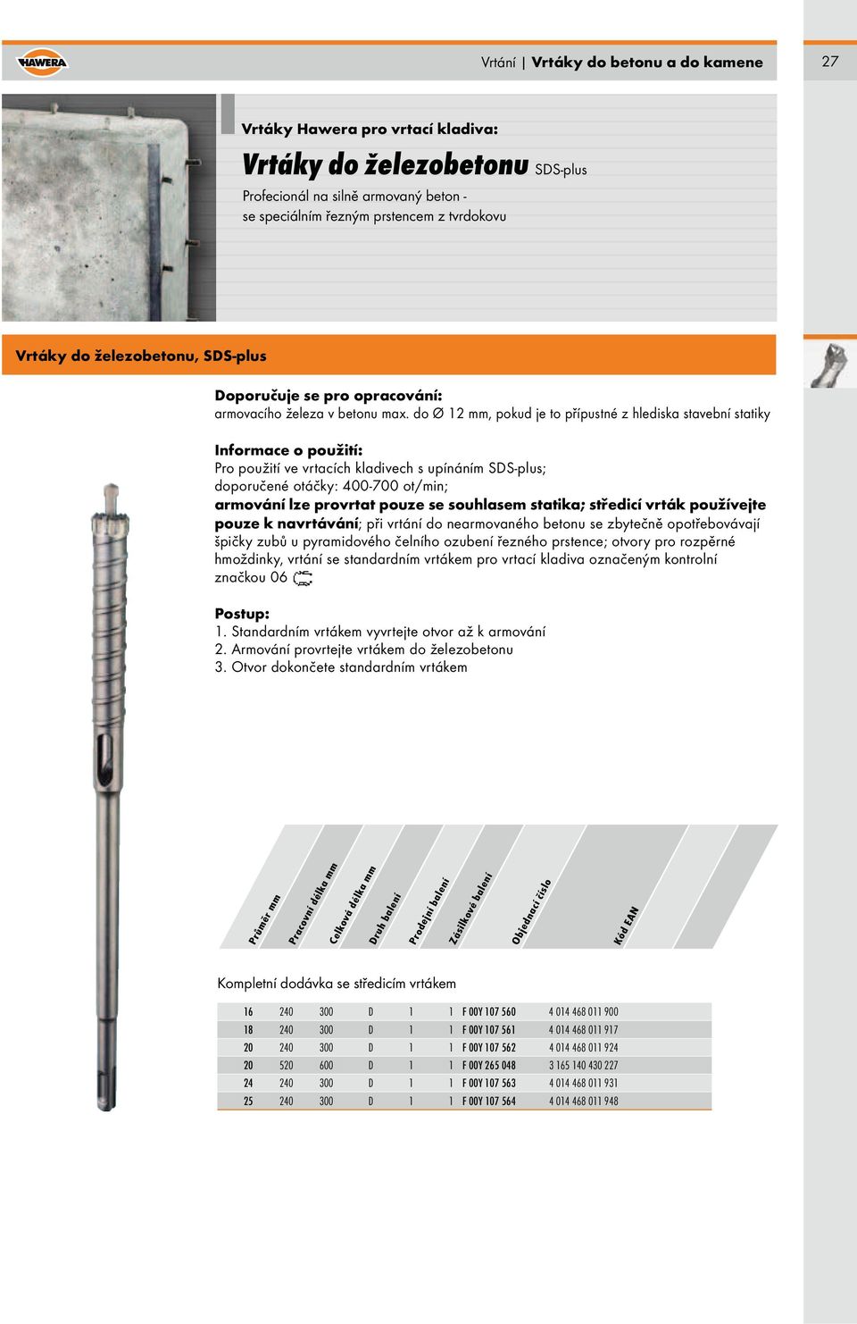 do Ø 12 mm, pokud je to přípustné z hlediska stavební statiky Informace o použití: Pro použití ve vrtacích kladivech s upínáním SDS-plus; doporučené otáčky: 400-700 ot/min; armování lze provrtat