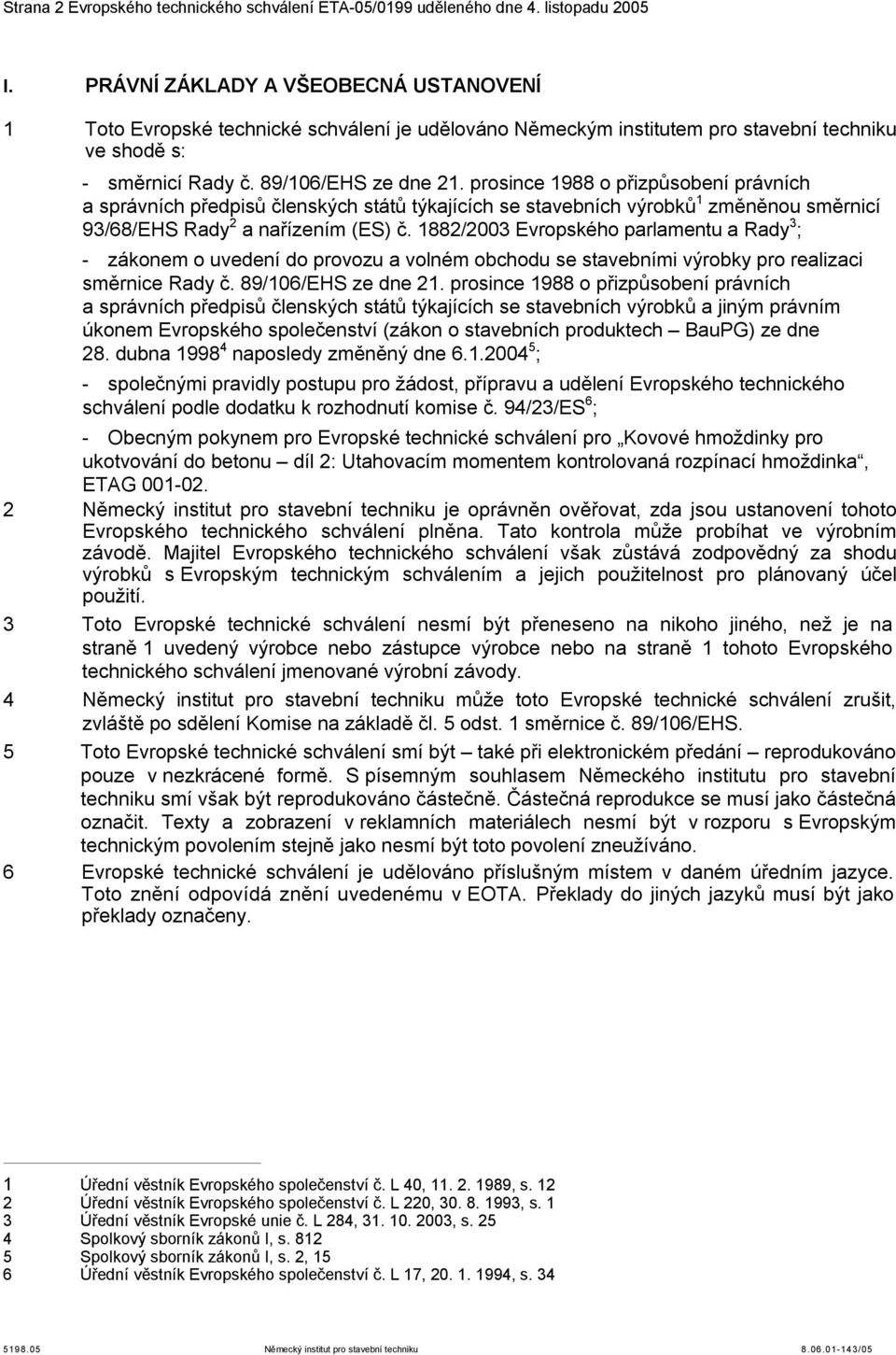 prosince 1988 o přizpůsobení právních a správních předpisů členských států týkajících se stavebních výrobků 1 změněnou směrnicí 93/68/EHS Rady 2 a nařízením (ES) č.