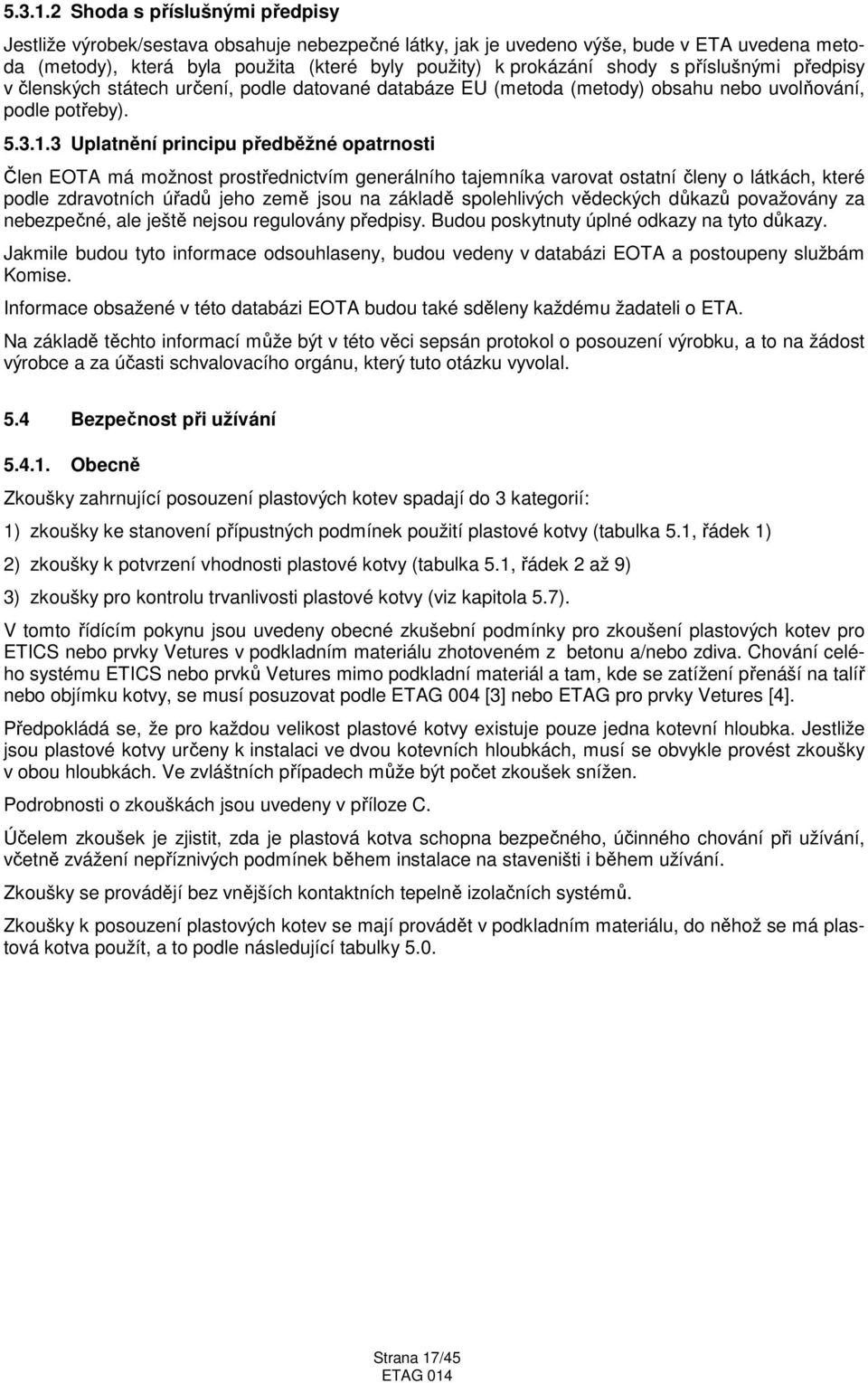 příslušnými předpisy v členských státech určení, podle datované databáze EU (metoda (metody) obsahu nebo uvolňování, podle potřeby).