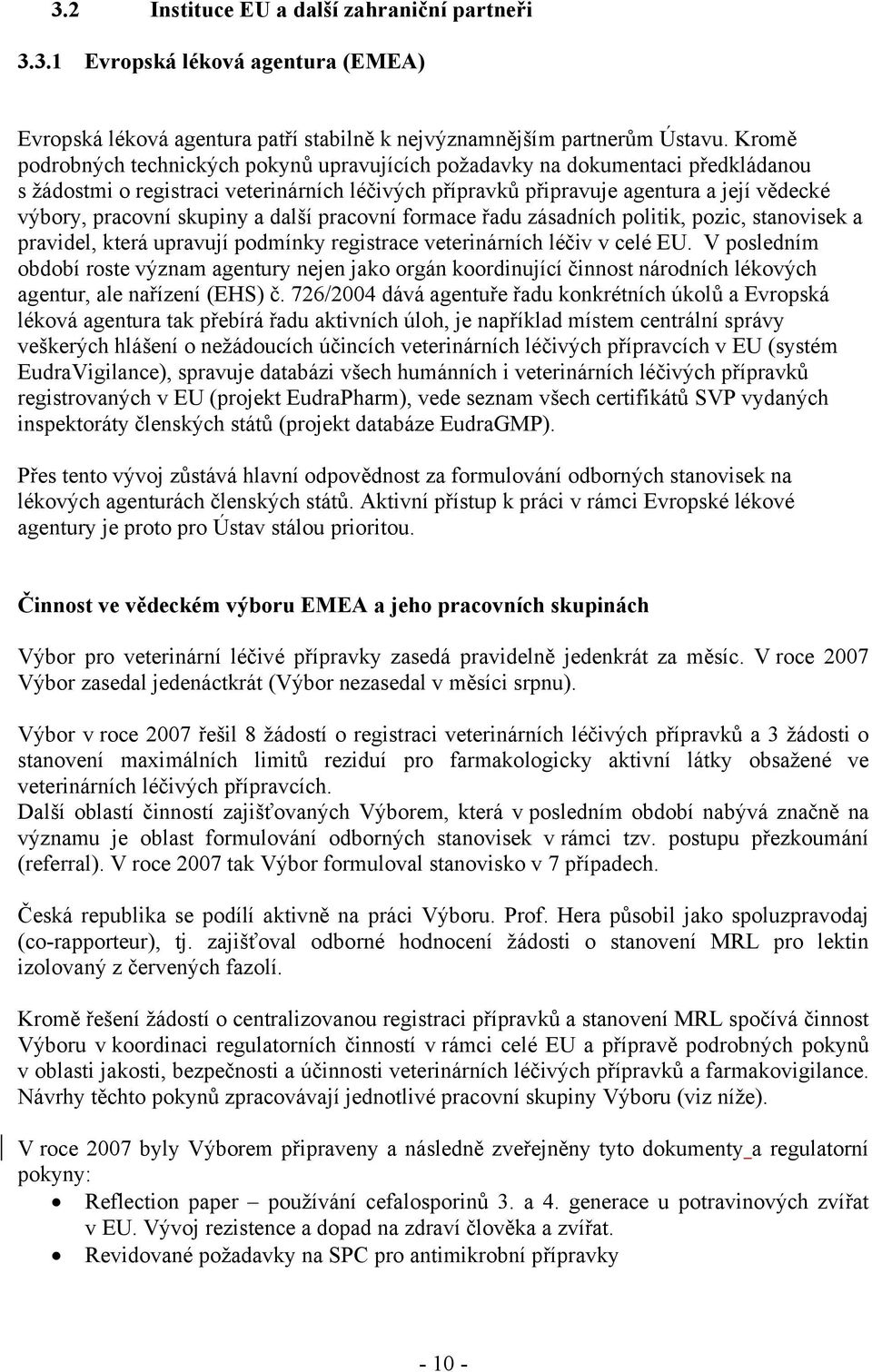 skupiny a další pracovní formace řadu zásadních politik, pozic, stanovisek a pravidel, která upravují podmínky registrace veterinárních léčiv v celé EU.